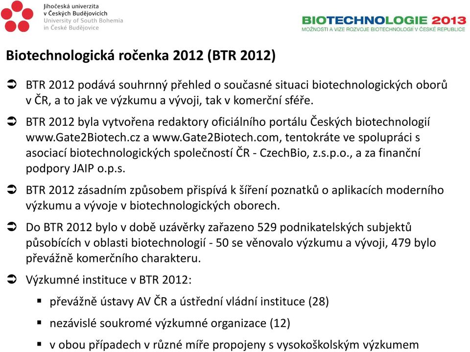 s.p.o., a za finanční podpory JAIP o.p.s. BTR 2012 zásadním způsobem přispívá k šíření poznatků o aplikacích moderního výzkumu a vývoje v biotechnologických oborech.