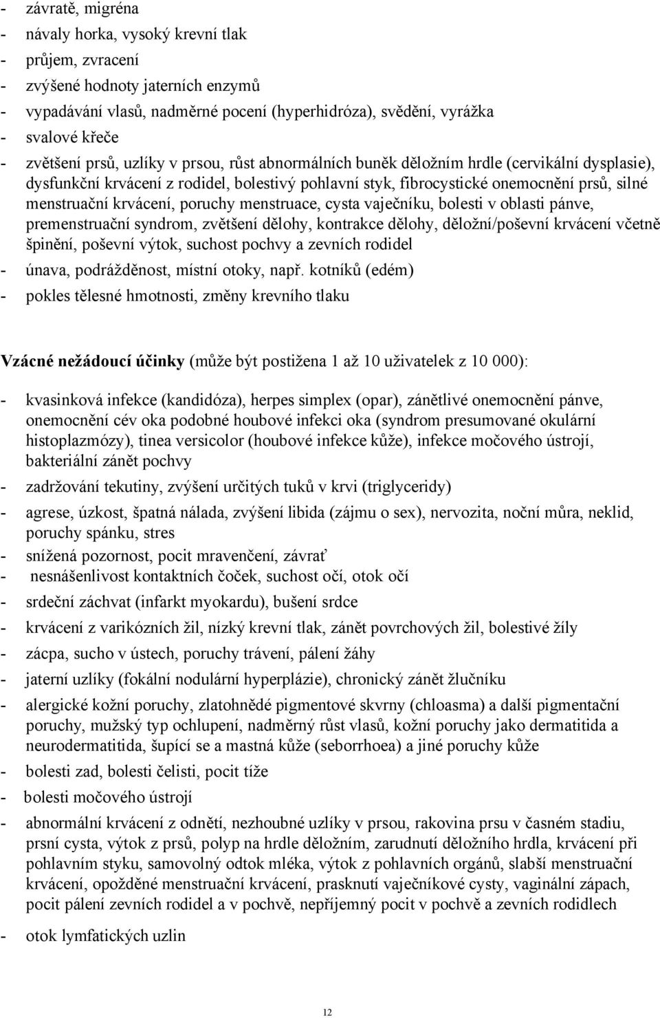 krvácení, poruchy menstruace, cysta vaječníku, bolesti v oblasti pánve, premenstruační syndrom, zvětšení dělohy, kontrakce dělohy, děložní/poševní krvácení včetně špinění, poševní výtok, suchost