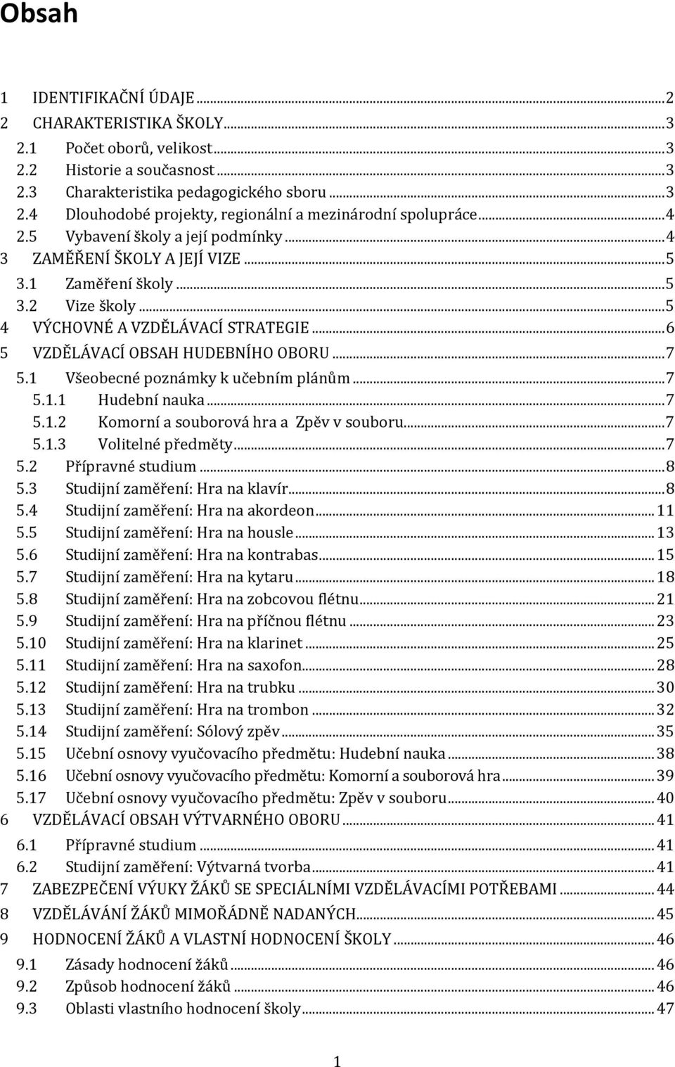 .. 7 5.1 Všeobecné poznámky k učebním plánům... 7 5.1.1 Hudební nauka... 7 5.1.2 Komorní a souborová hra a Zpěv v souboru... 7 5.1.3 Volitelné předměty... 7 5.2 Přípravné studium... 8 5.