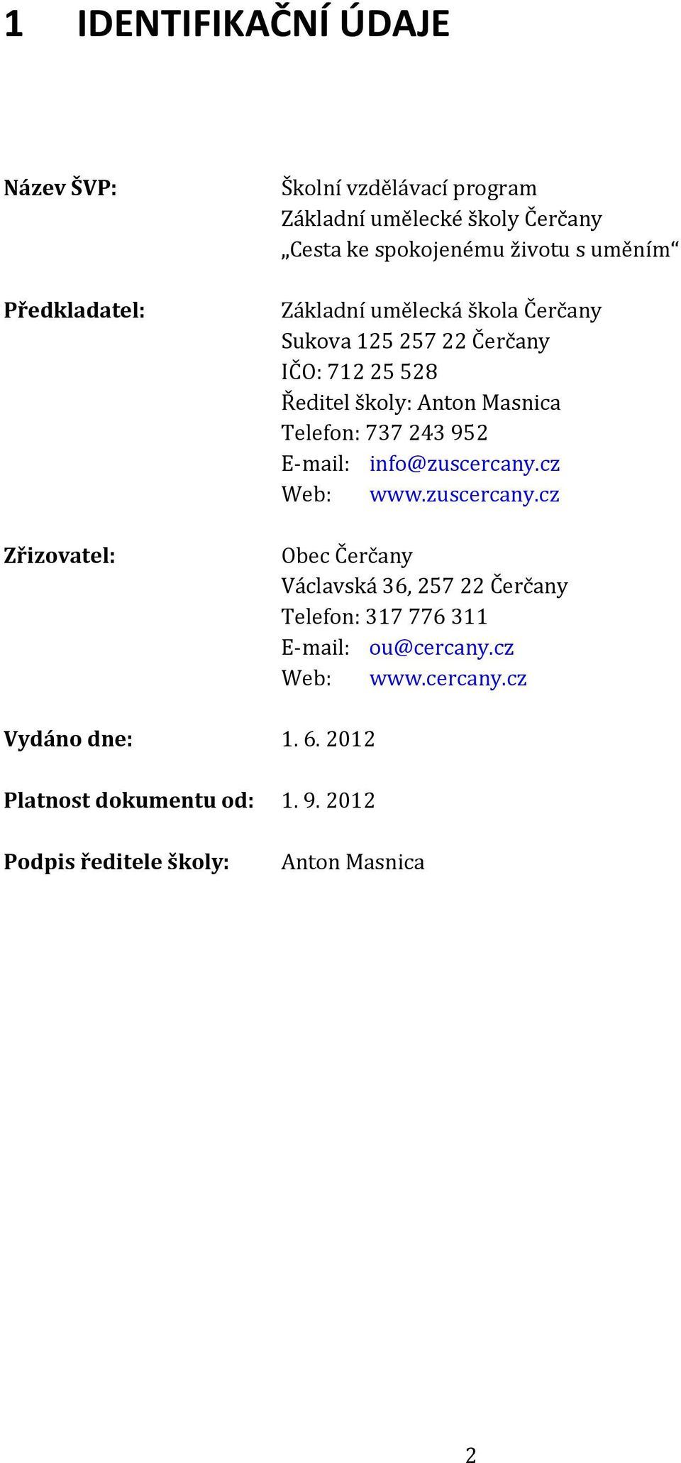 Telefon: 737 243 952 E mail: info@zuscercany.cz Web: www.zuscercany.cz Obec Čerčany Václavská 36, 257 22 Čerčany Telefon: 317 776 311 E mail: ou@cercany.