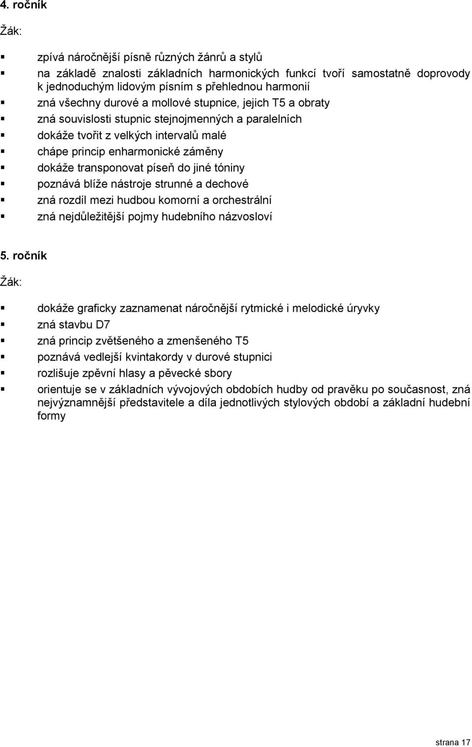do jiné tóniny poznává blíže nástroje strunné a dechové zná rozdíl mezi hudbou komorní a orchestrální zná nejdůležitější pojmy hudebního názvosloví 5.
