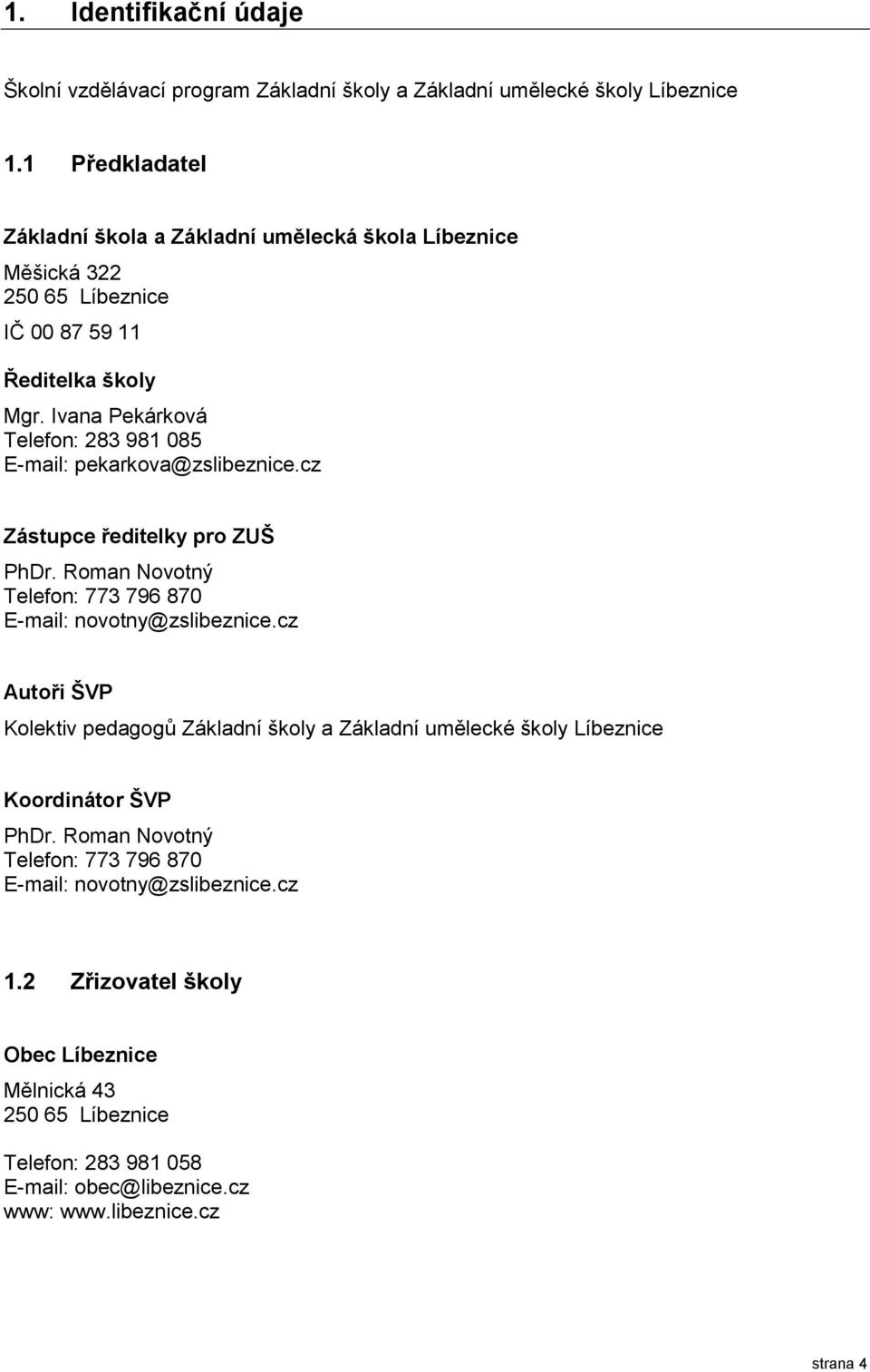 Ivana Pekárková Telefon: 283 981 085 E-mail: pekarkova@zslibeznice.cz Zástupce ředitelky pro ZUŠ PhDr. Roman Novotný Telefon: 773 796 870 E-mail: novotny@zslibeznice.