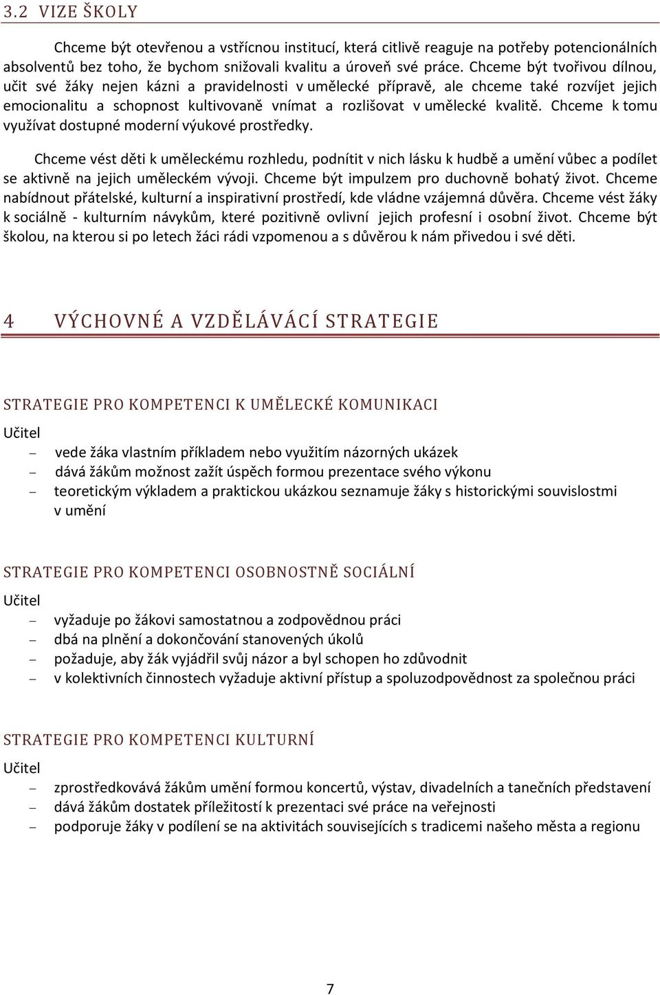 Chceme k tomu využívat dostupné moderní výukové prostředky. Chceme vést děti k uměleckému rozhledu, podnítit v nich lásku k hudbě a umění vůbec a podílet se aktivně na jejich uměleckém vývoji.