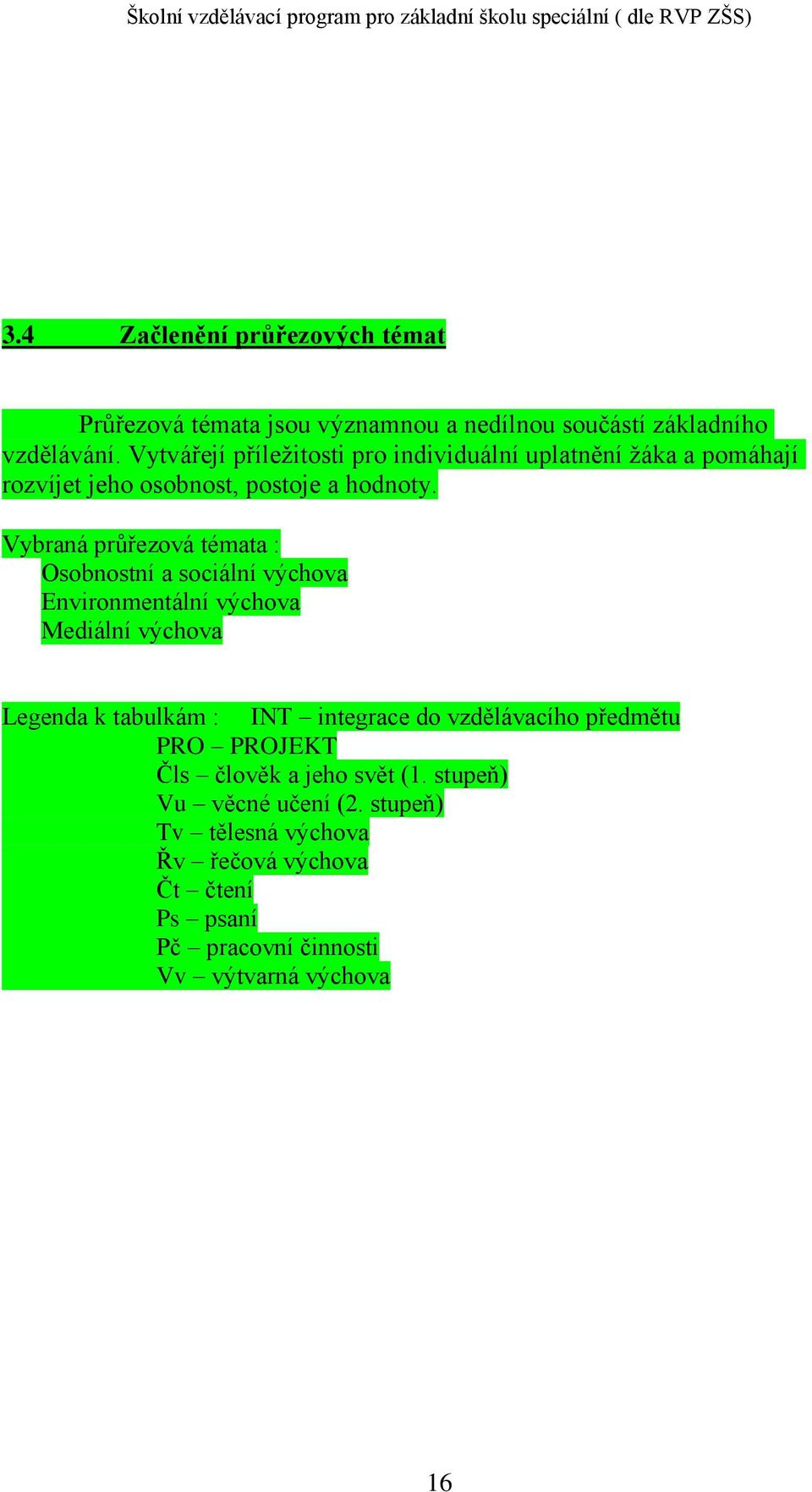 Vybraná průřezová témata : Osobnostní a sociální výchova Environmentální výchova Mediální výchova Legenda k tabulkám : INT integrace do