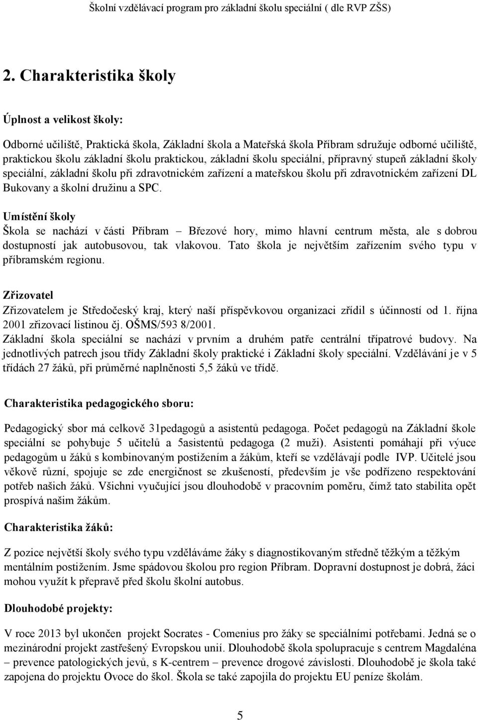 Umístění školy Škola se nachází v části Příbram Březové hory, mimo hlavní centrum města, ale s dobrou dostupností jak autobusovou, tak vlakovou.