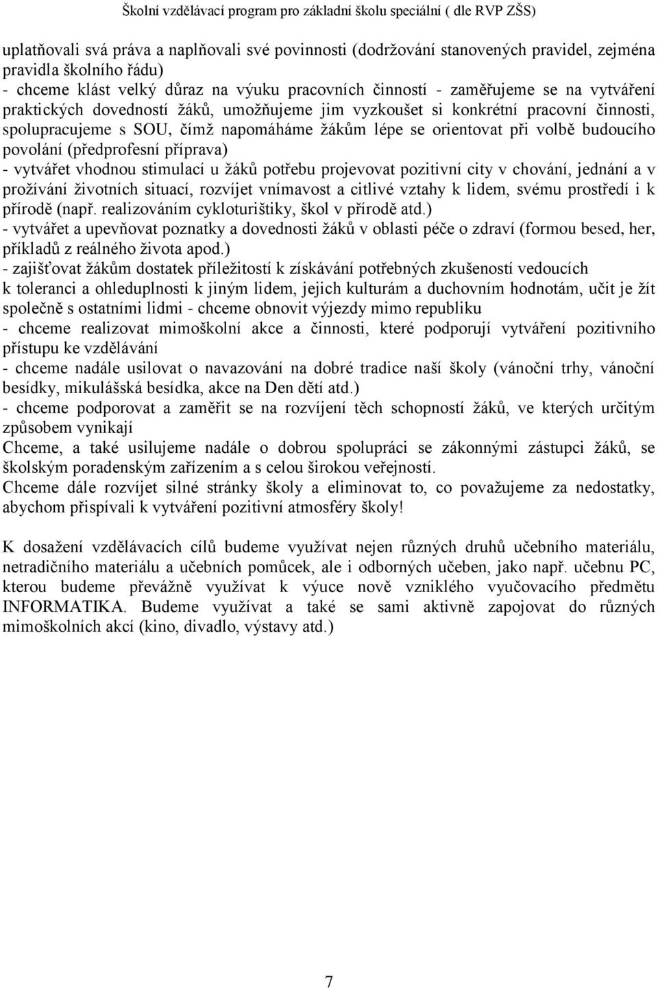 (předprofesní příprava) - vytvářet vhodnou stimulací u žáků potřebu projevovat pozitivní city v chování, jednání a v prožívání životních situací, rozvíjet vnímavost a citlivé vztahy k lidem, svému