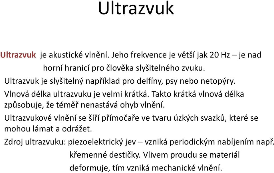 Takto krátká vlnová délka způsobuje, že téměř nenastává ohyb vlnění.