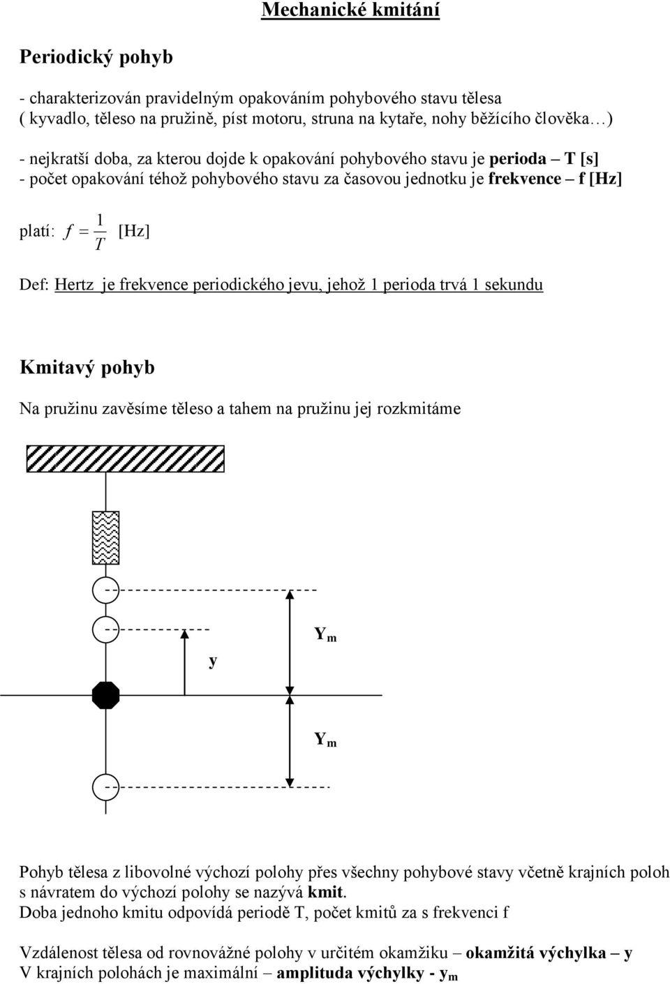 jehož 1 perioda trvá 1 sekundu Kmitavý pohyb Na pružinu zavěsíme těleso a tahem na pružinu jej rozkmitáme y Y m Y m Pohyb tělesa z libovolné výhozí polohy přes všehny pohybové stavy včetně krajníh