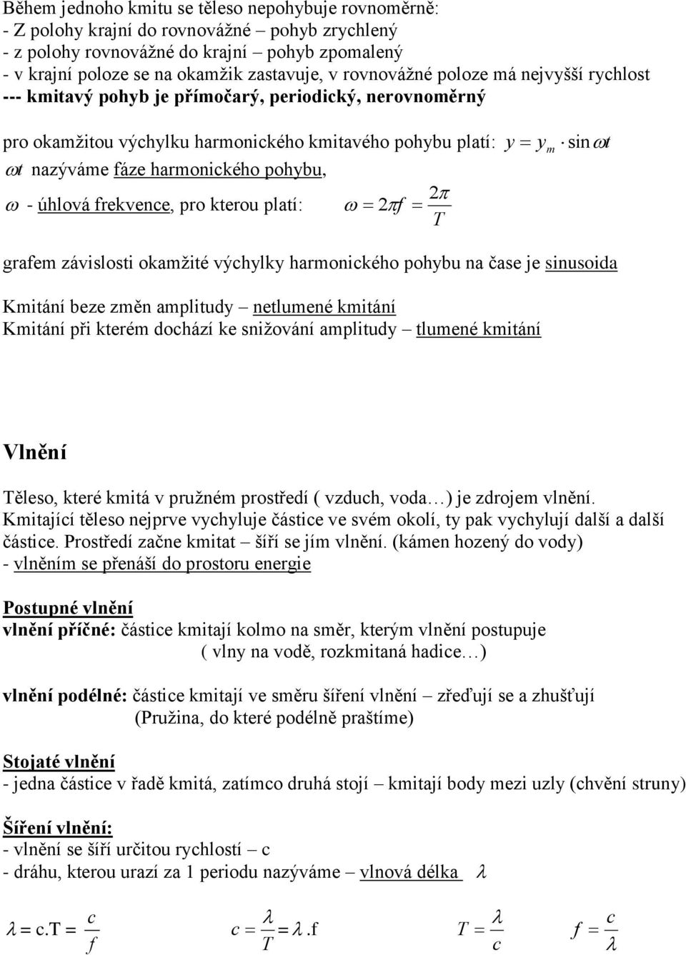 frekvene, pro kterou platí: 2f y ym sint grafem závislosti okamžité výhylky harmonikého pohybu na čase je sinusoida Kmitání beze změn amplitudy netlumené kmitání Kmitání při kterém dohází ke