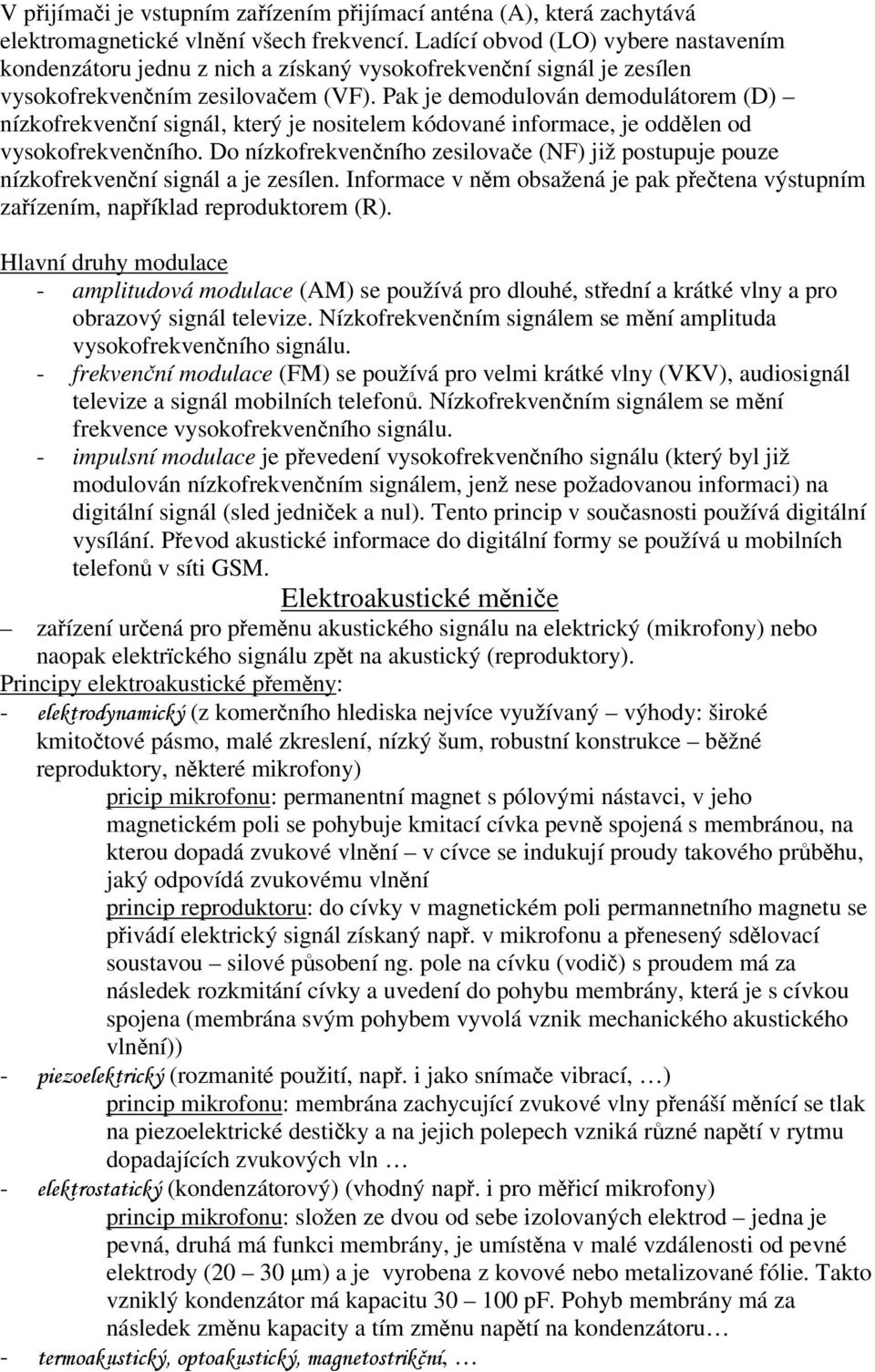 Pak je demodulován demodulátorem (D) nízkofrekvenní signál, který je nositelem kódované informace, je oddlen od vysokofrekvenního.