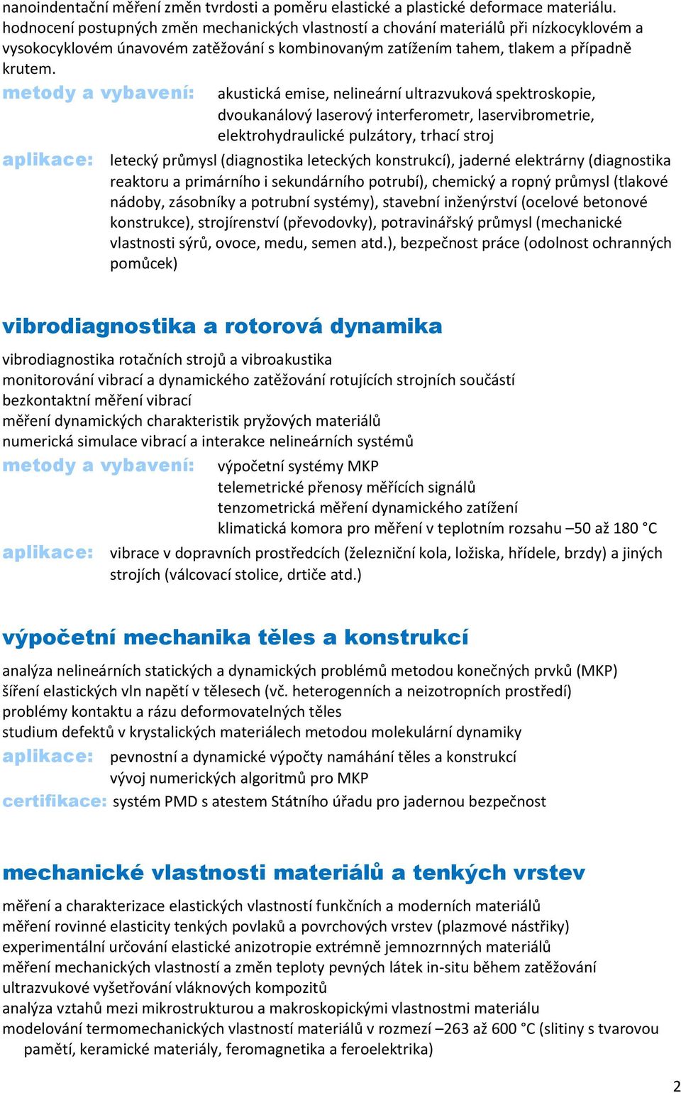 metody a vybavení: akustická emise, nelineární ultrazvuková spektroskopie, dvoukanálový laserový interferometr, laservibrometrie, elektrohydraulické pulzátory, trhací stroj aplikace: letecký průmysl