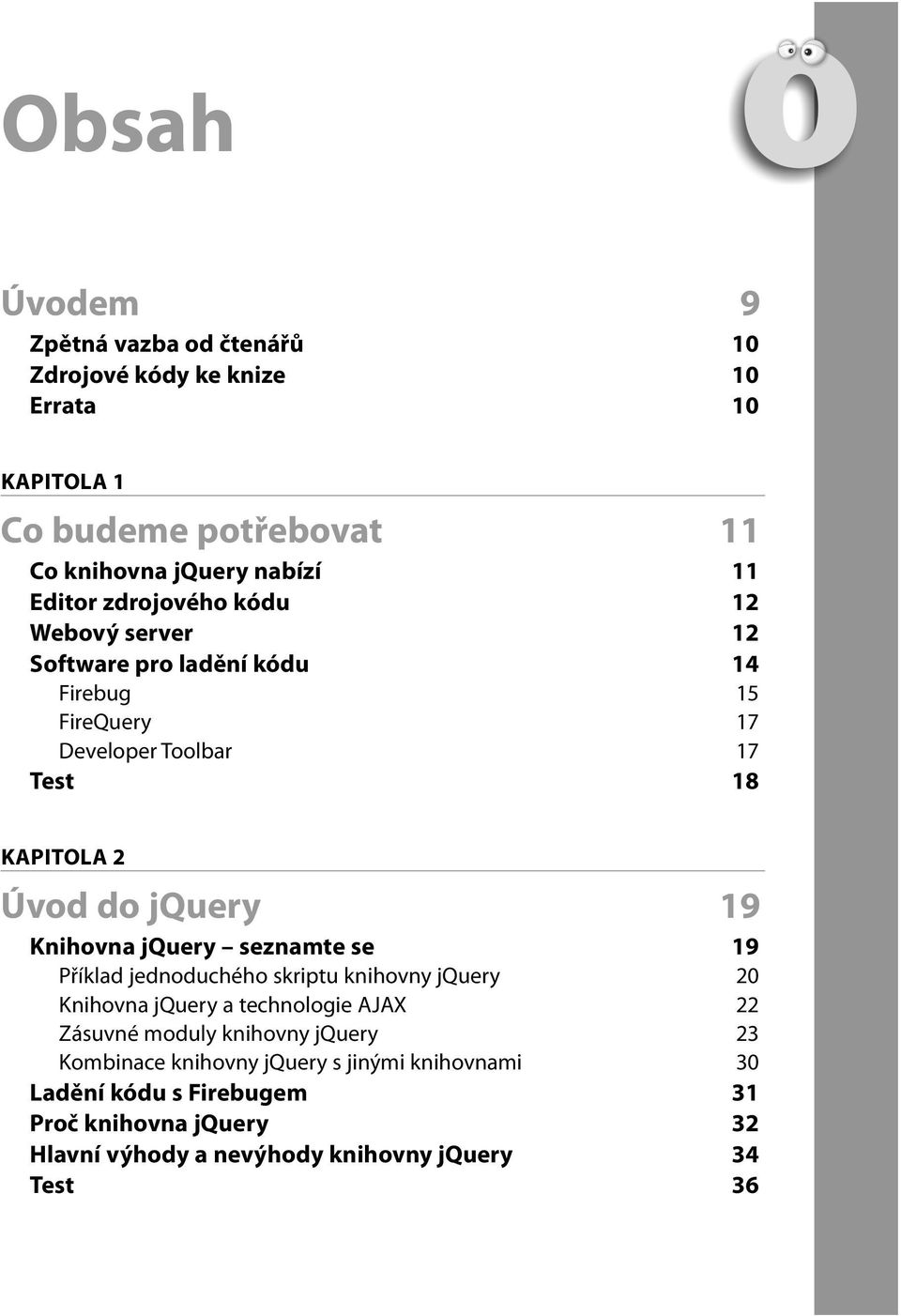 Knihovna jquery seznamte se 19 Příklad jednoduchého skriptu knihovny jquery 20 Knihovna jquery a technologie AJAX 22 Zásuvné moduly knihovny jquery