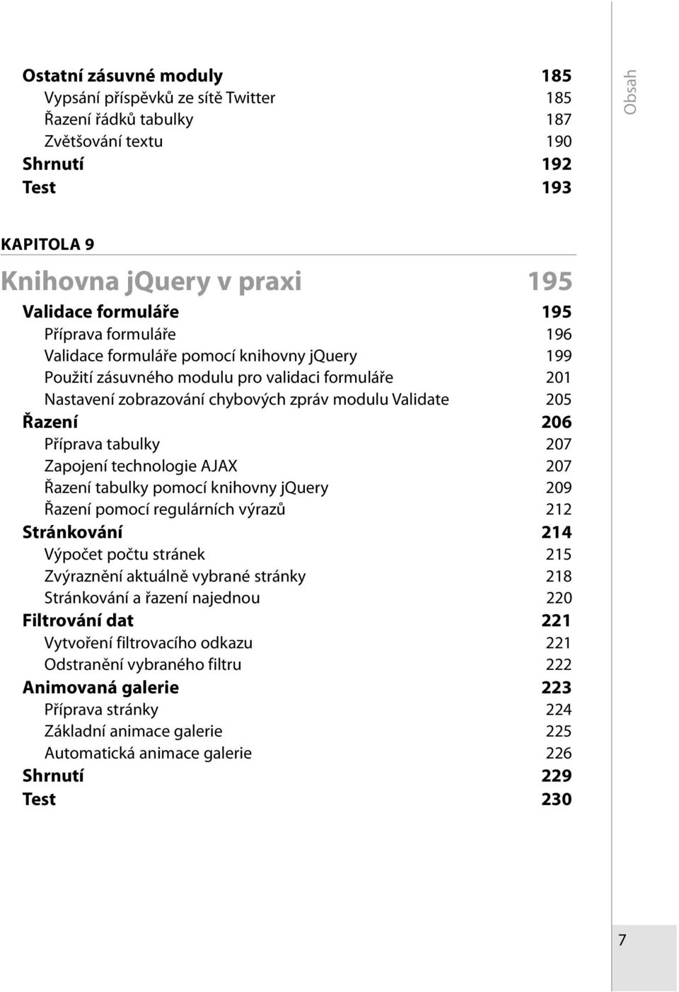 tabulky 207 Zapojení technologie AJAX 207 Řazení tabulky pomocí knihovny jquery 209 Řazení pomocí regulárních výrazů 212 Stránkování 214 Výpočet počtu stránek 215 Zvýraznění aktuálně vybrané stránky