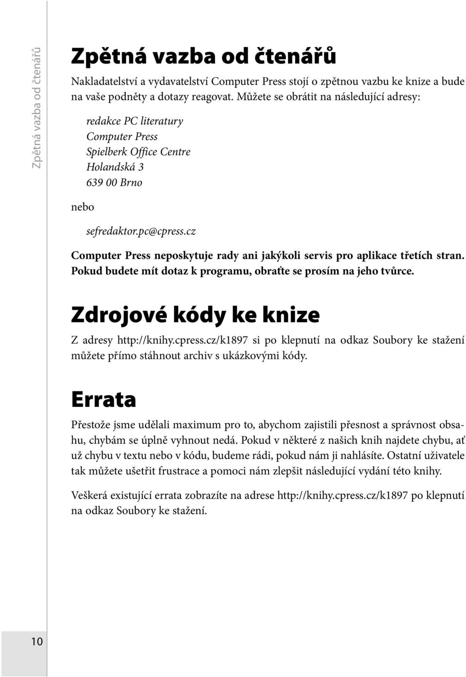 cz Computer Press neposkytuje rady ani jakýkoli servis pro aplikace třetích stran. Pokud budete mít dotaz k programu, obraťte se prosím na jeho tvůrce. Zdrojové kódy ke knize Z adresy http://knihy.