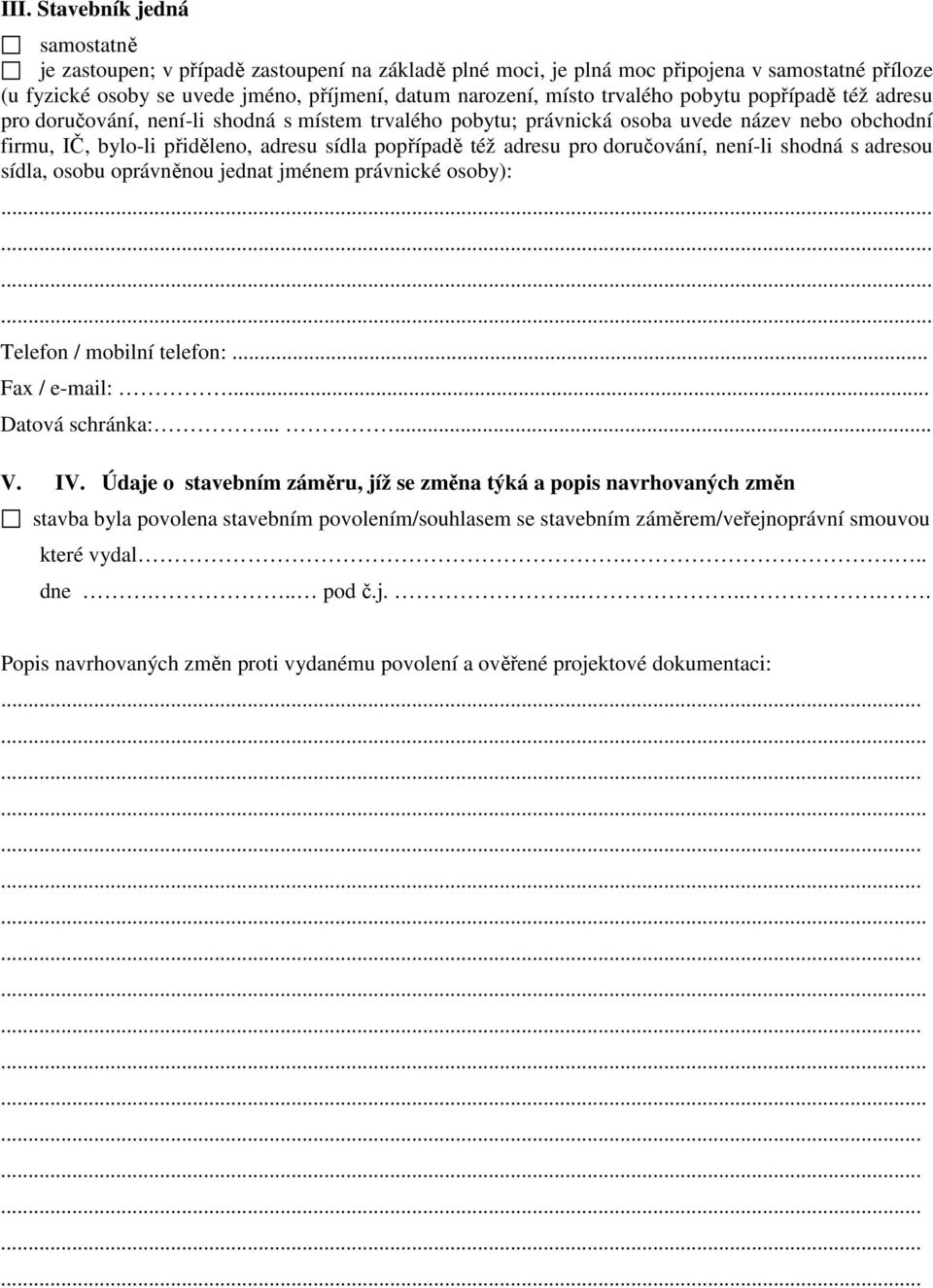 pro doručování, není-li shodná s adresou sídla, osobu oprávněnou jednat jménem právnické osoby): Telefon / mobilní telefon:... Fax / e-mail:... Datová schránka:...... V. IV.