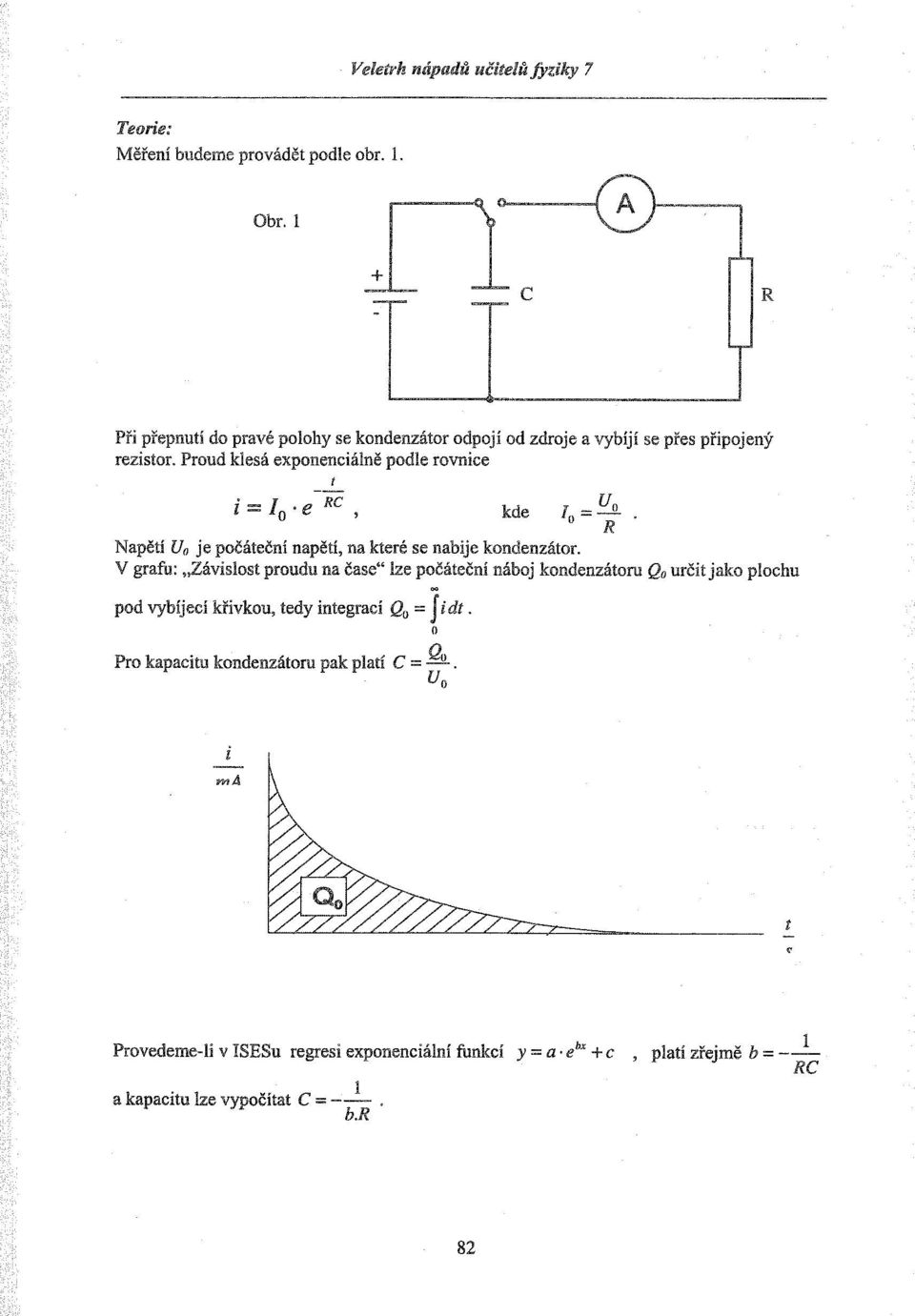 RC, kde = Uo Napětí Uo je počáteční napětí, na které se nabije kondenzátor, V grafu:,,závislost proudu na čase" lze počáteční náboj kondenzátoru Qo určit jako