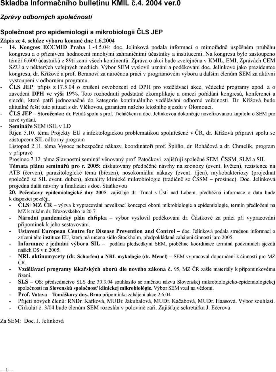 Na kongresu bylo zastoupeno téměř 6.600 účastníků z 89ti zemí všech kontinentů. Zpráva o akci bude zveřejněna v KMIL, EMI, Zprávách CEM SZÚ a v některých veřejných mediích.