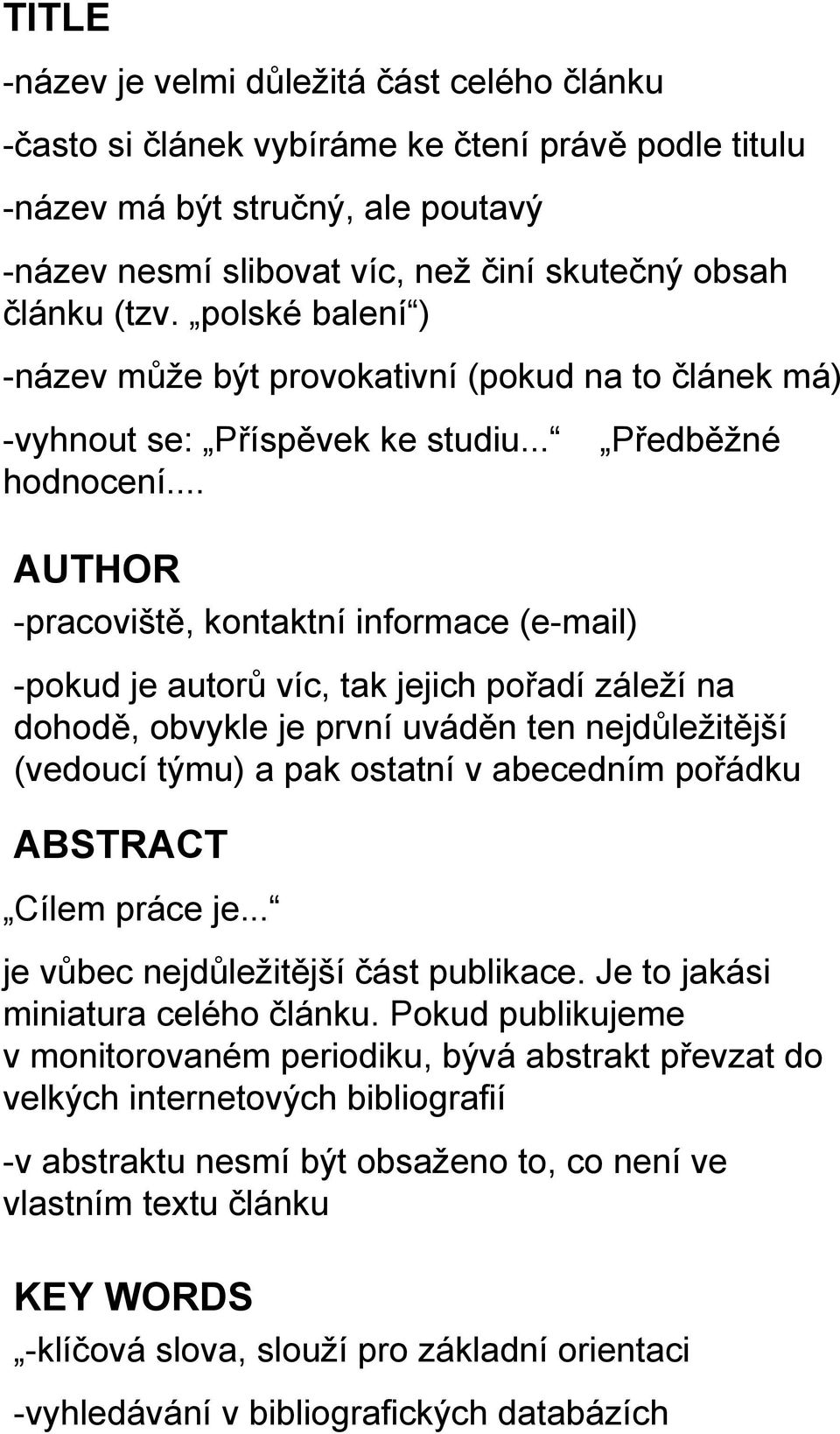 .. AUTHOR -pracoviště, kontaktní informace (e-mail) Předběžné -pokud je autorů víc, tak jejich pořadí záleží na dohodě, obvykle je první uváděn ten nejdůležitější (vedoucí týmu) a pak ostatní v