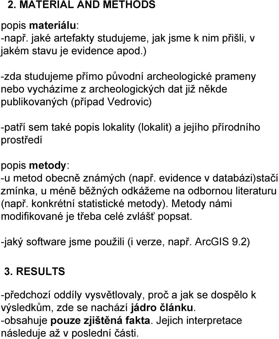 prostředí popis metody: -u metod obecně známých (např. evidence v databázi)stačí zmínka, u méně běžných odkážeme na odbornou literaturu (např. konkrétní statistické metody).