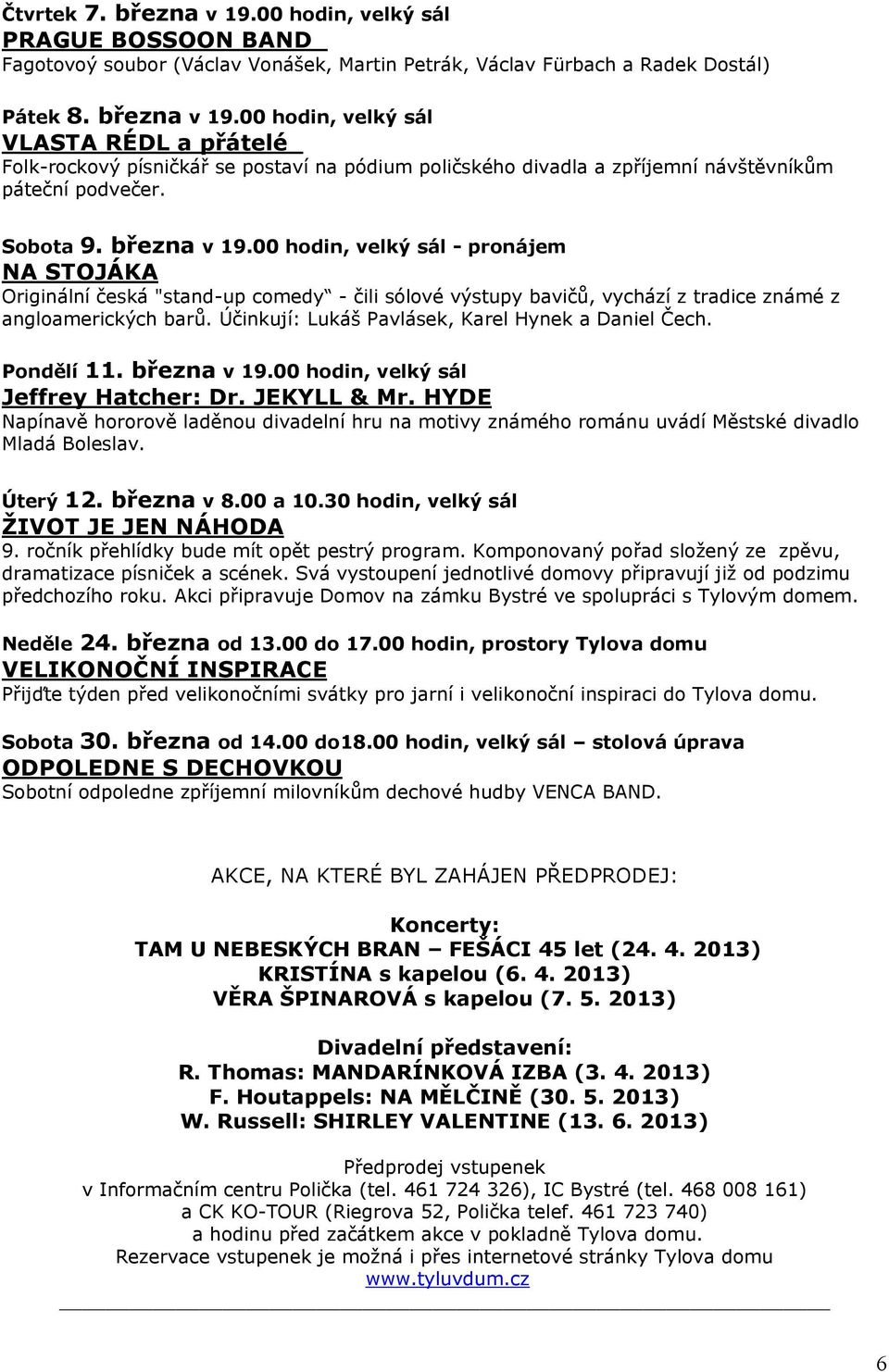 Účinkují: Lukáš Pavlásek, Karel Hynek a Daniel Čech.. března v. hodin, velký sál Jeffrey Hatcher: Dr. JEKYLL & Mr.