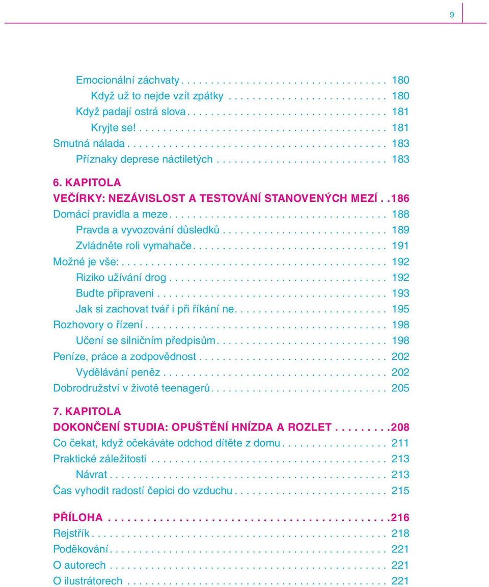 KAPITOLA VEČÍRKY: NEZÁVISLOST A TESTOVÁNÍ STANOVENÝCH MEZÍ..186 Domácí pravidla a meze..................................... 188 Pravda a vyvozování důsledků............................ 189 Zvládněte roli vymahače.