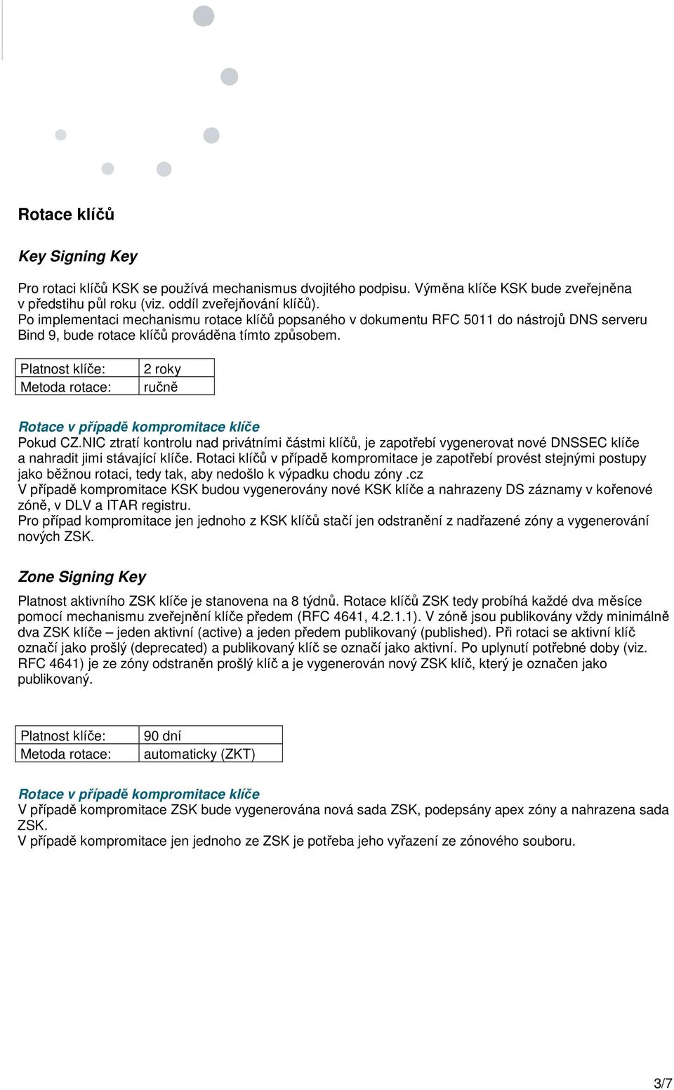 Platnost klíče: Metoda rotace: 2 roky ručně Rotace v případě kompromitace klíče Pokud CZ.