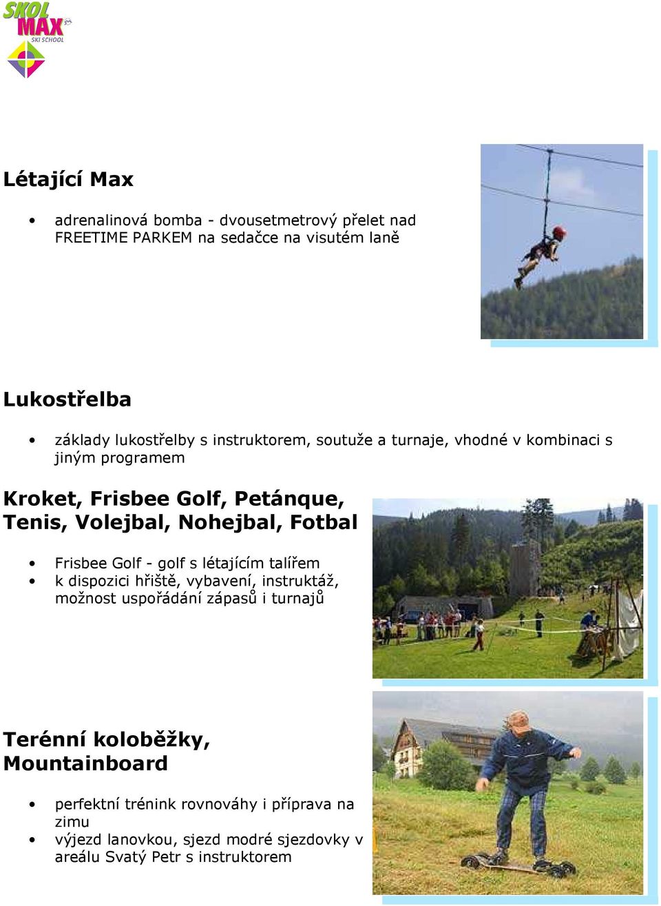 Fotbal Frisbee Golf - golf s létajícím talířem k dispozici hřiště, vybavení, instruktáž, možnost uspořádání zápasů i turnajů Terénní