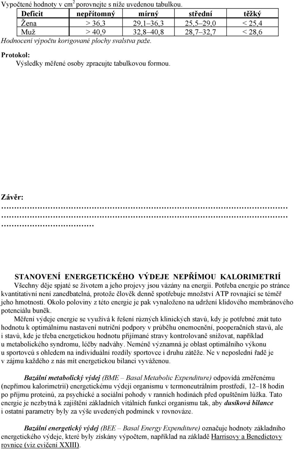 Protokol: Výsledky měřené osoby zpracujte tabulkovou formou. Závěr: STANOVENÍ ENERGETICKÉHO VÝDEJE NEPŘÍMOU KALORIMETRIÍ Všechny děje spjaté se životem a jeho projevy jsou vázány na energii.