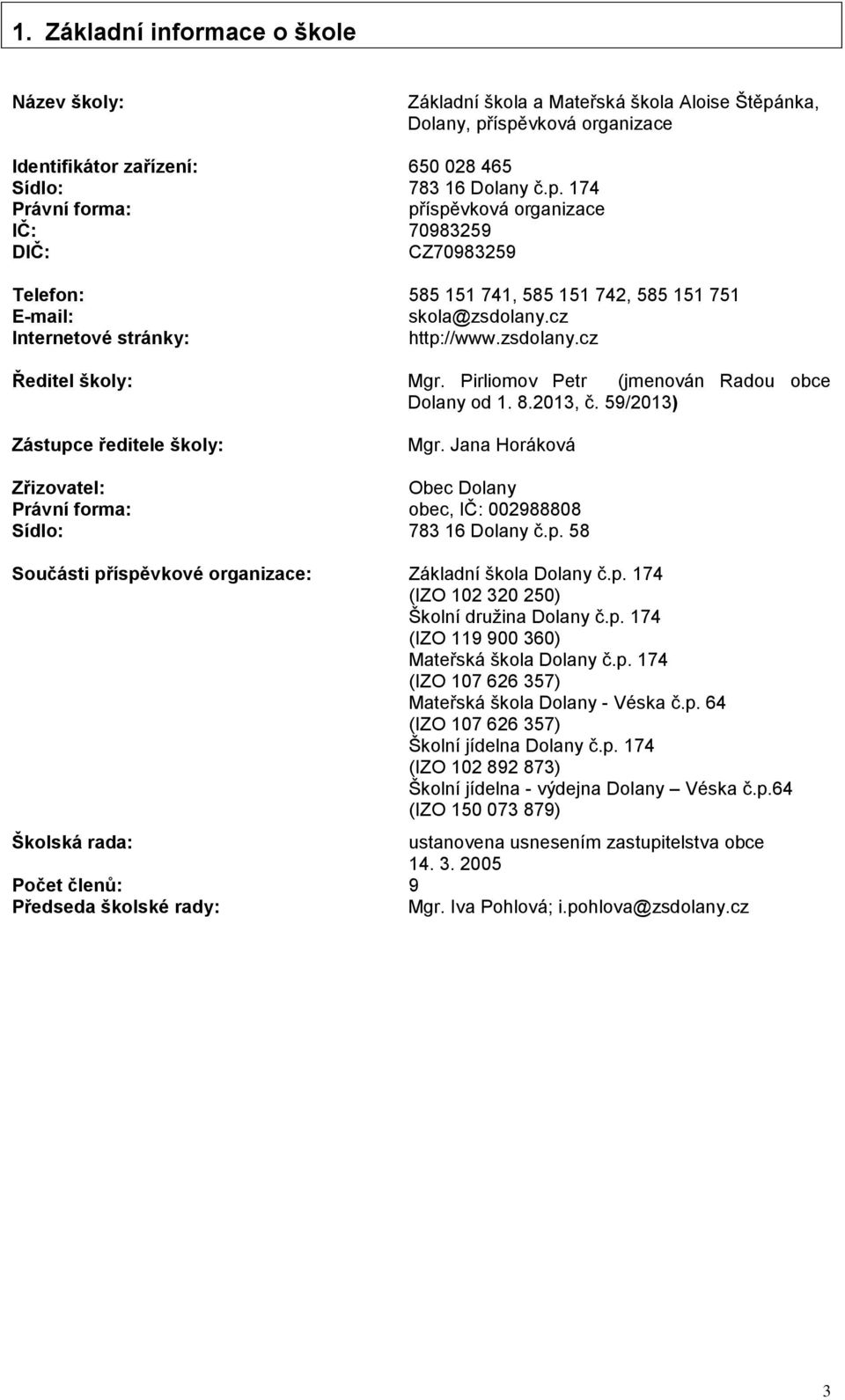 cz Internetové stránky: http://www.zsdolany.cz Ředitel školy: Mgr. Pirliomov Petr (jmenován Radou obce Dolany od 1. 8.2013, č. 59/2013) Zástupce ředitele školy: Mgr.