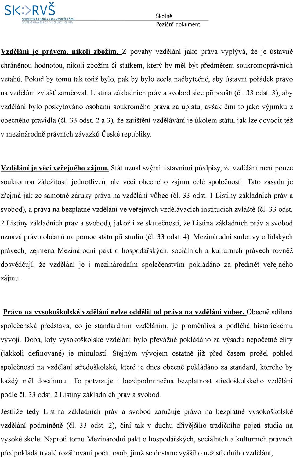 3), aby vzdělání bylo poskytováno osobami soukromého práva za úplatu, avšak činí to jako výjimku z obecného pravidla (čl. 33 odst.