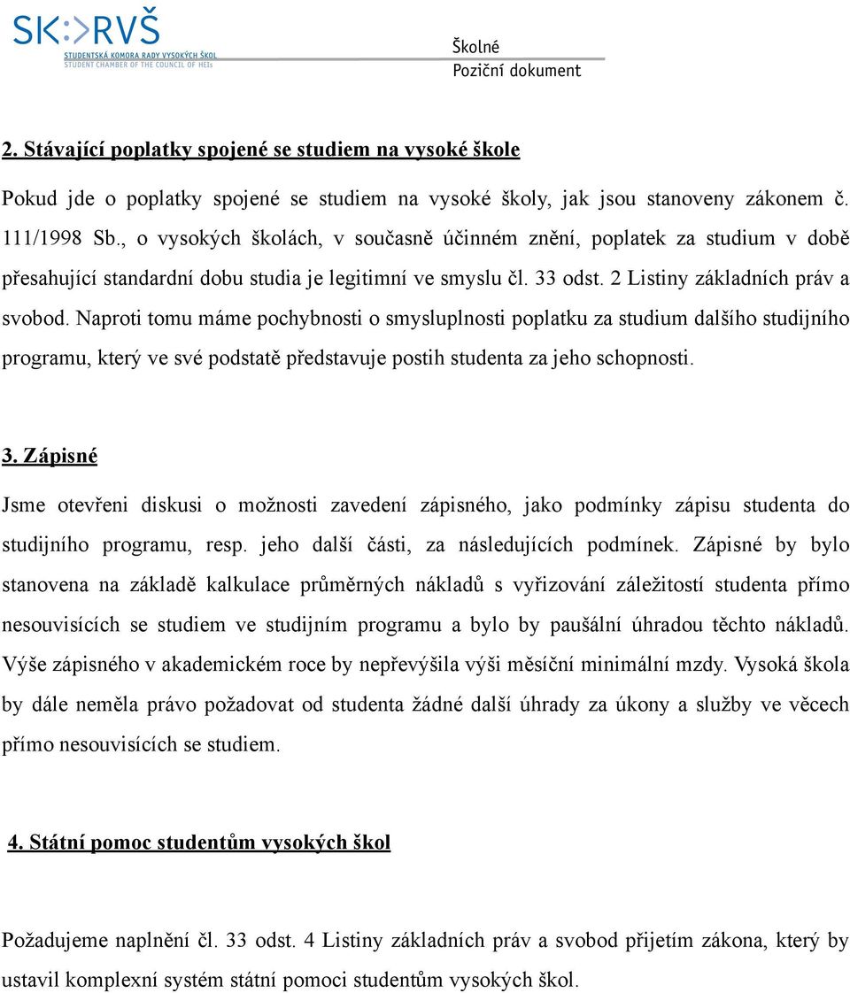 Naproti tomu máme pochybnosti o smysluplnosti poplatku za studium dalšího studijního programu, který ve své podstatě představuje postih studenta za jeho schopnosti. 3.