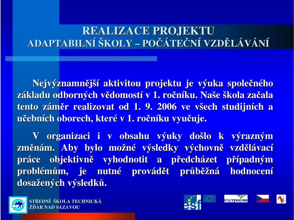 2006 ve všech v studijních a učebních oborech, které v 1. ročníku vyučuje. uje. V organizaci i v obsahu výuky došlo k výrazným změnám. m.