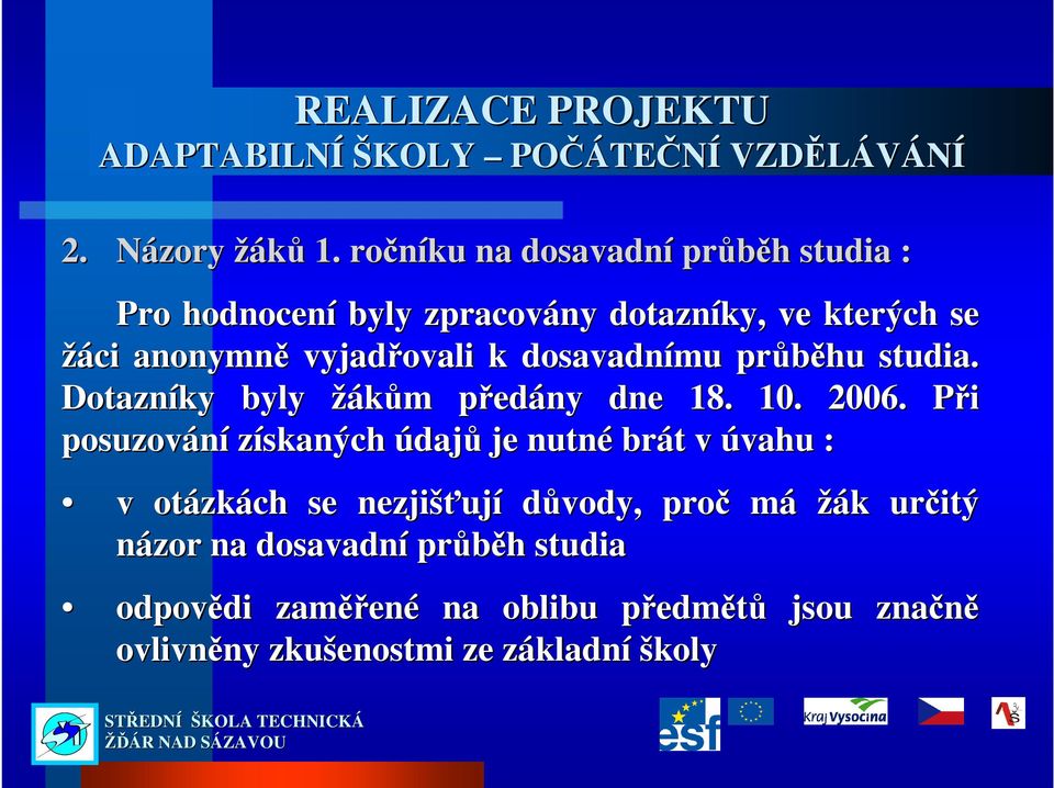 průběhu studia. Dotazníky byly žákům m předp edány dne 18. 10. 2006.