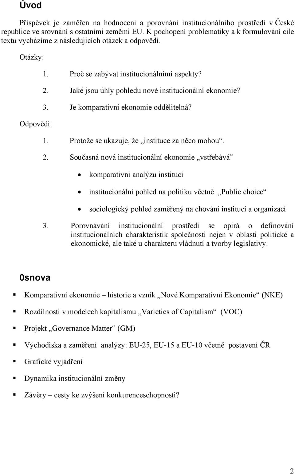 Jaké jsou úhly pohledu nové institucionální ekonomie? 3. Je komparativní ekonomie oddělitelná? 1. Protože se ukazuje, že instituce za něco mohou. 2.