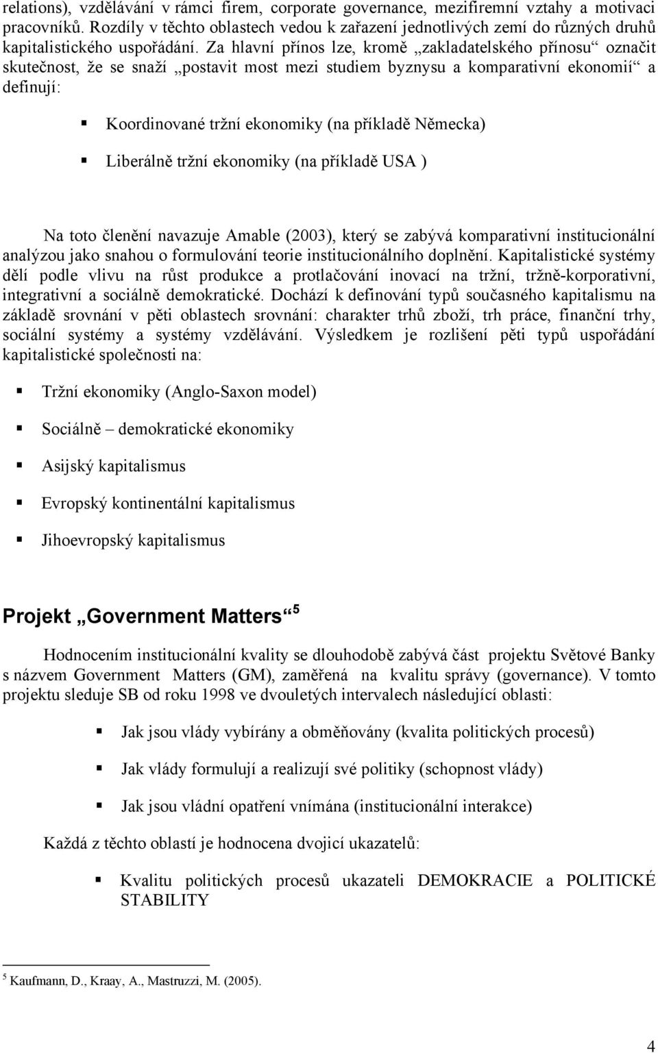 Za hlavní přínos lze, kromě zakladatelského přínosu označit skutečnost, že se snaží postavit most mezi studiem byznysu a komparativní ekonomií a definují: Koordinované tržní ekonomiky (na příkladě