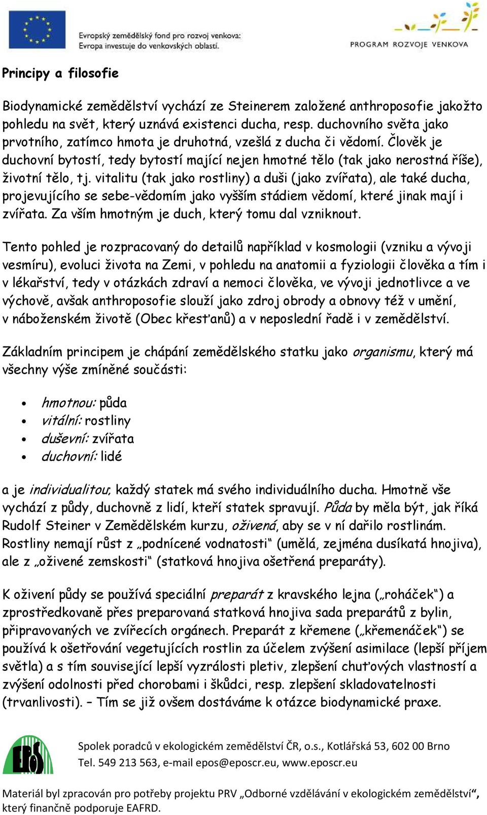 vitalitu (tak jako rostliny) a duši (jako zvířata), ale také ducha, projevujícího se sebe-vědomím jako vyšším stádiem vědomí, které jinak mají i zvířata.