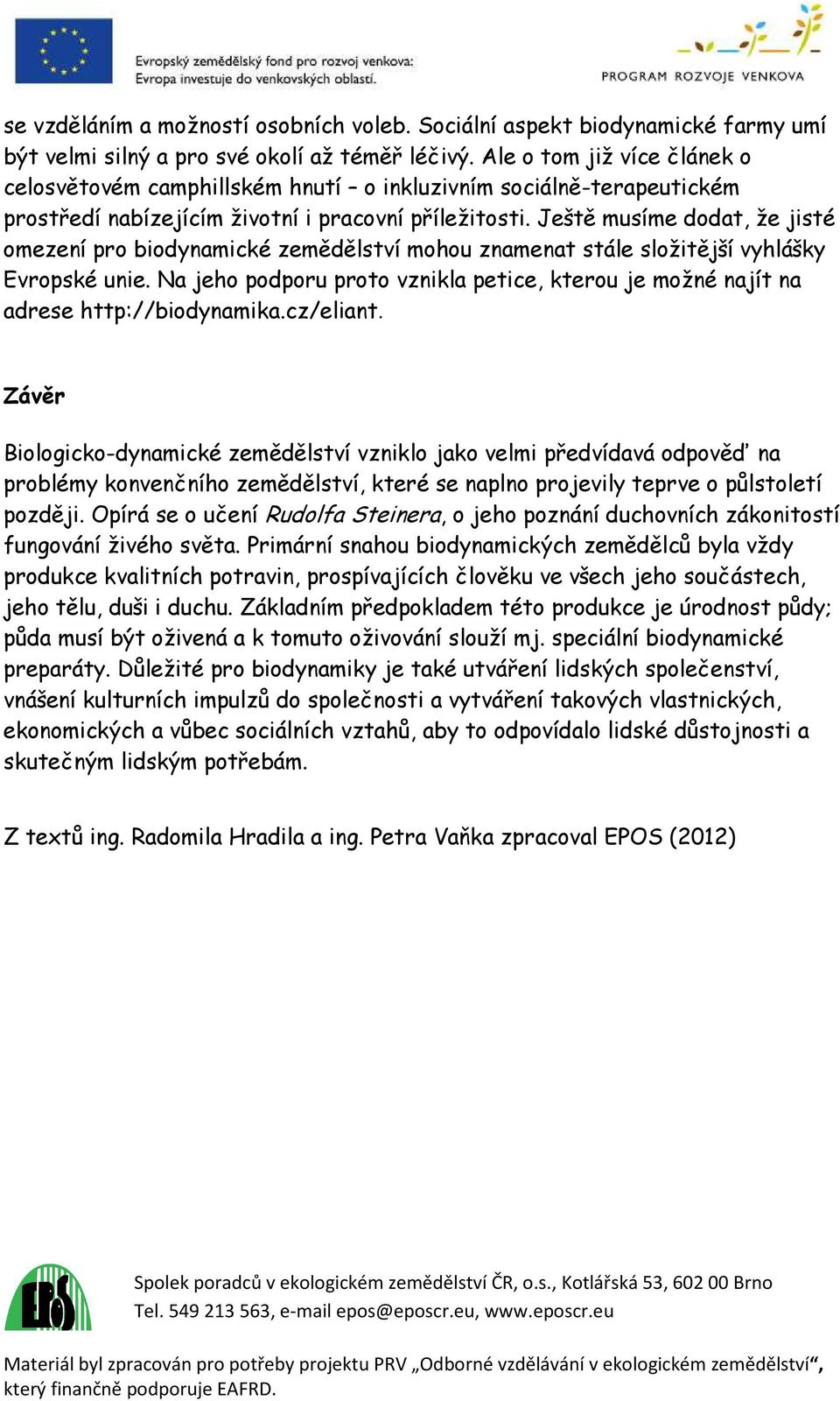 Ještě musíme dodat, že jisté omezení pro biodynamické zemědělství mohou znamenat stále složitější vyhlášky Evropské unie.