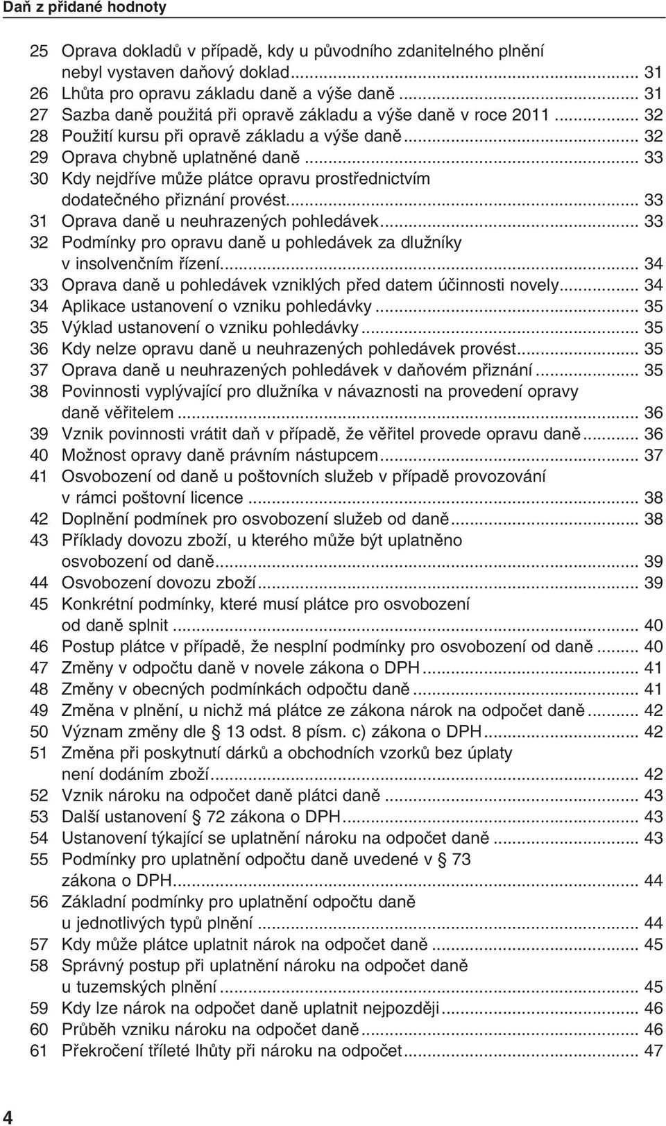 .. 33 30 Kdy nejdfiíve mûïe plátce opravu prostfiednictvím dodateãného pfiiznání provést... 33 31 Oprava danû u neuhrazen ch pohledávek.