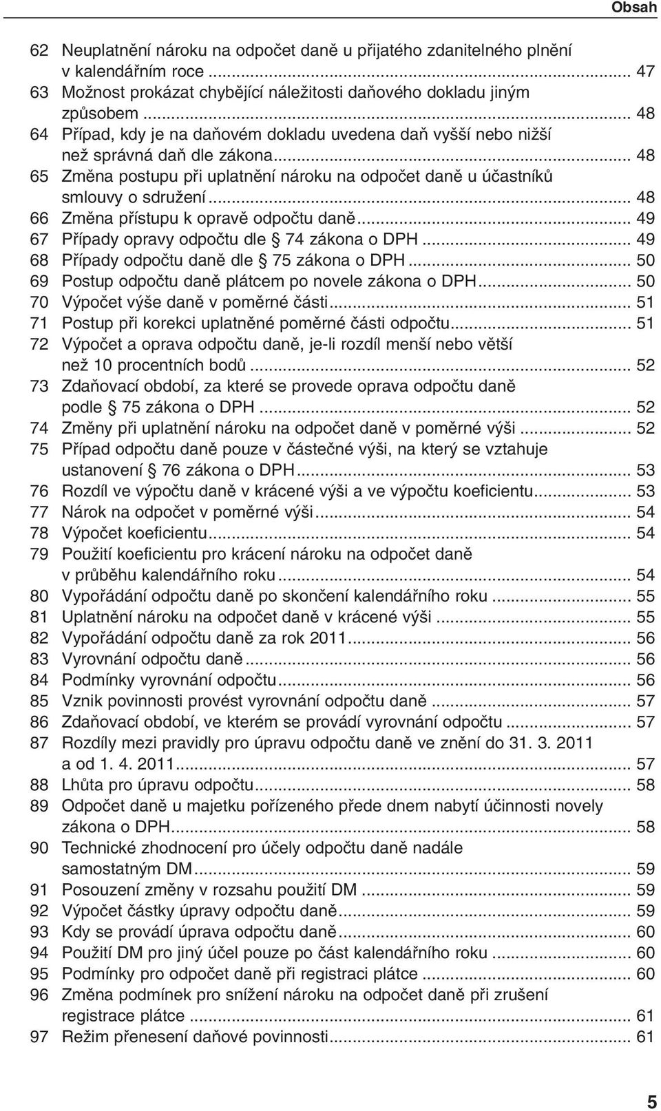 .. 48 66 Zmûna pfiístupu k opravû odpoãtu danû... 49 67 Pfiípady opravy odpoãtu dle 74 zákona o DPH... 49 68 Pfiípady odpoãtu danû dle 75 zákona o DPH.