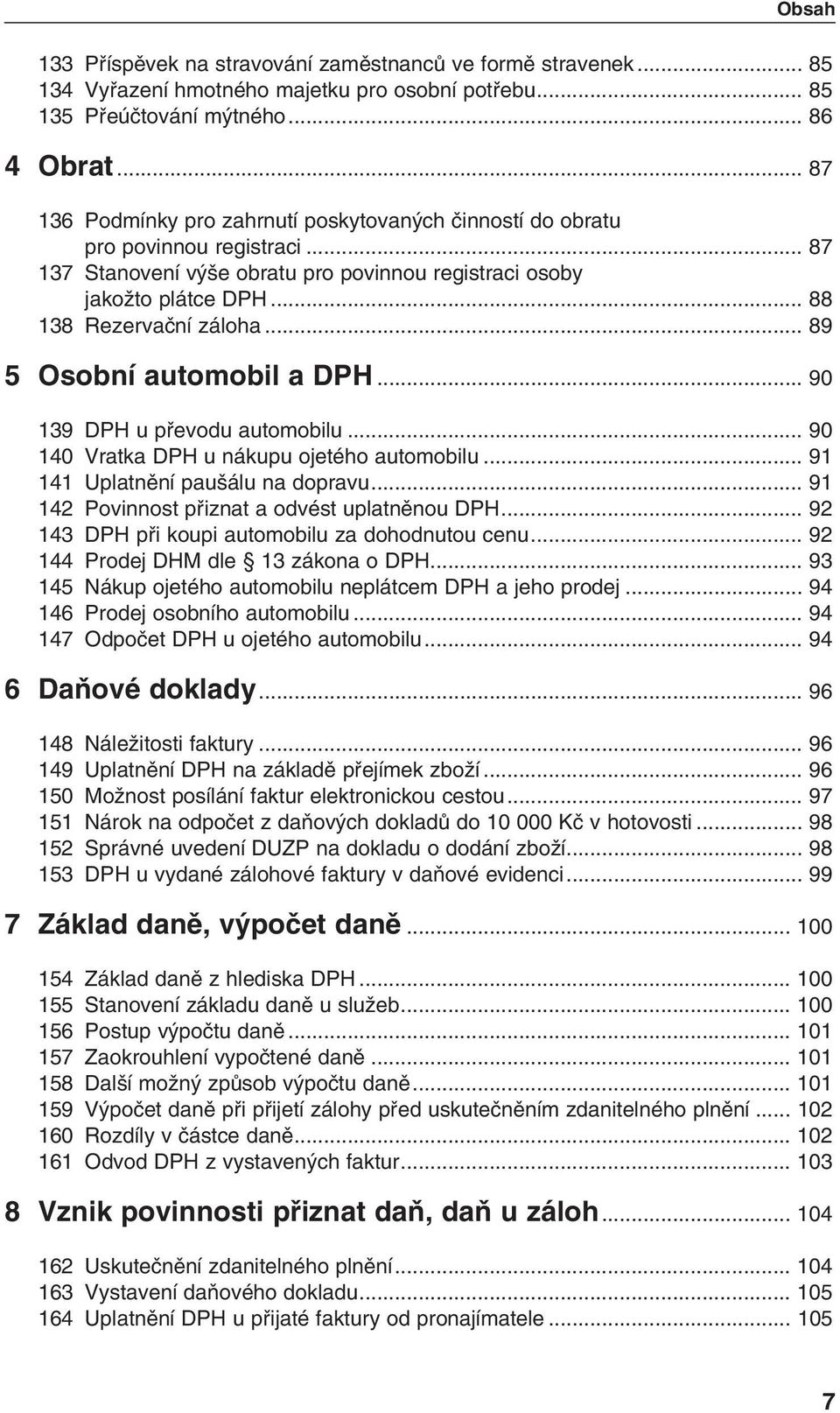 .. 89 5 Osobní automobil a DPH... 90 139 DPH u pfievodu automobilu... 90 140 Vratka DPH u nákupu ojetého automobilu... 91 141 Uplatnûní pau álu na dopravu.