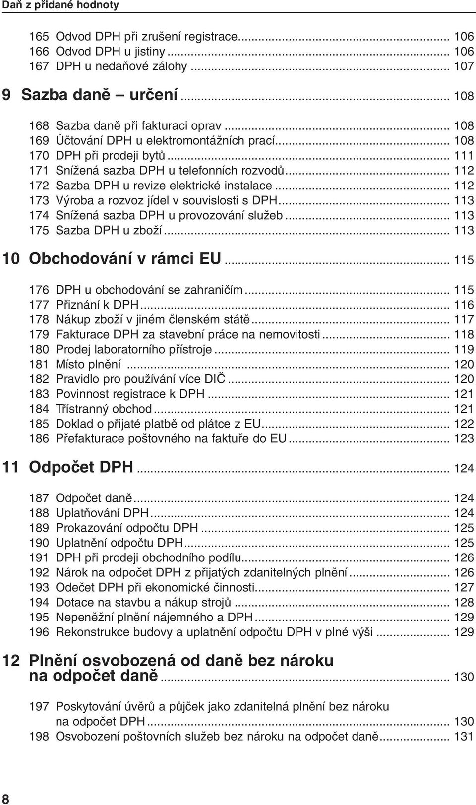 .. 112 173 V roba a rozvoz jídel v souvislosti s DPH... 113 174 SníÏená sazba DPH u provozování sluïeb... 113 175 Sazba DPH u zboïí... 113 10 Obchodování v rámci EU.