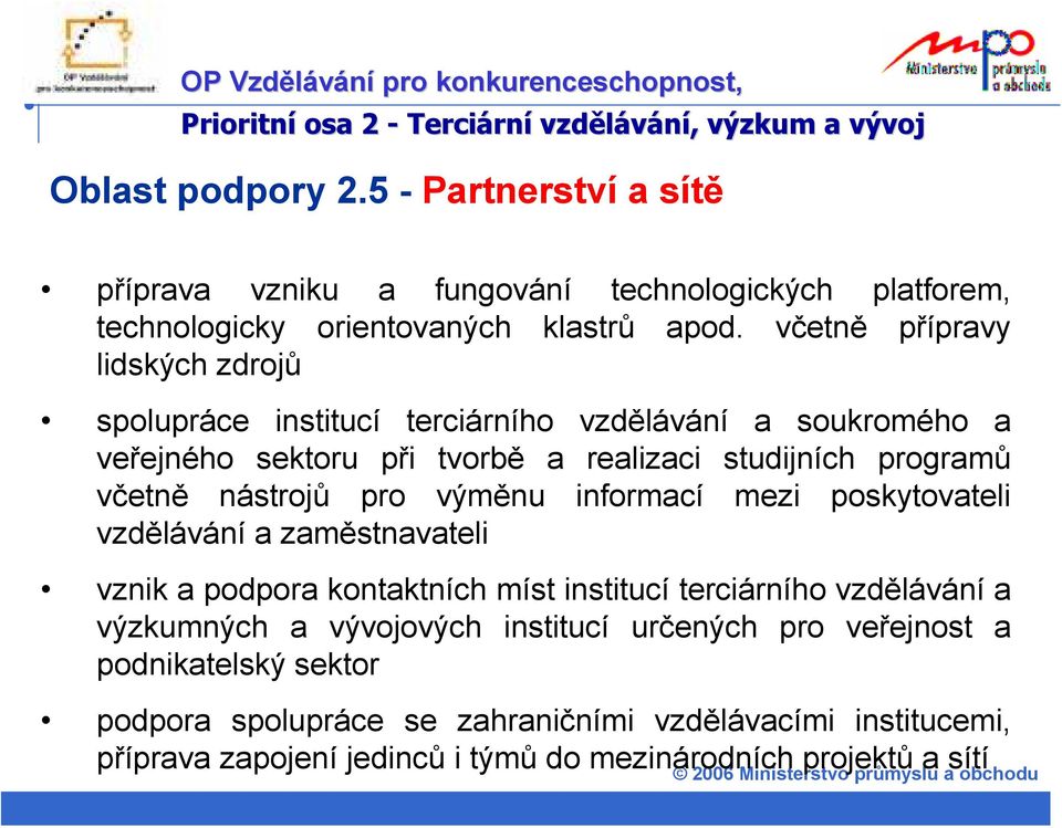 včetně přípravy lidských zdrojů spolupráce institucí terciárního vzdělávání a soukromého a veřejného sektoru při tvorbě a realizaci studijních programů včetně nástrojů pro výměnu