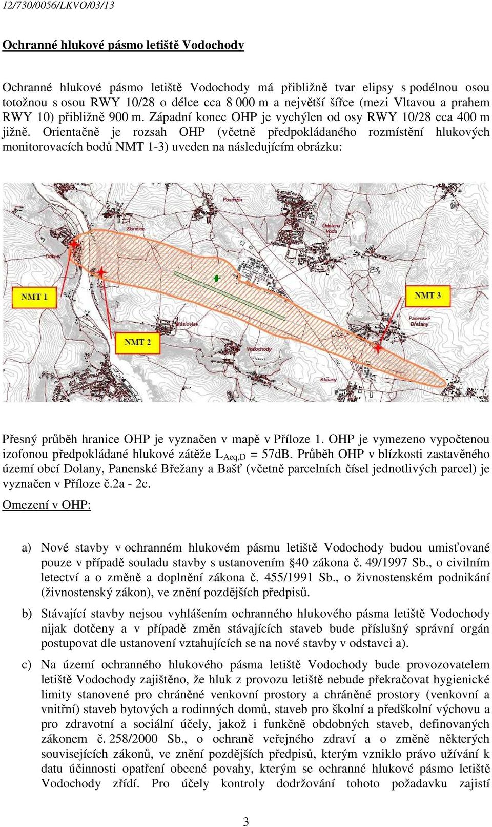 Orientačně je rozsah OHP (včetně předpokládaného rozmístění hlukových monitorovacích bodů NMT 1-3) uveden na následujícím obrázku: Přesný průběh hranice OHP je vyznačen v mapě v Příloze 1.