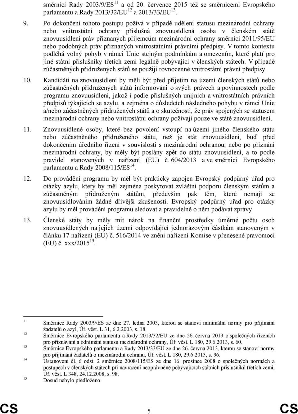 mezinárodní ochrany směrnicí 2011/95/EU nebo podobných práv přiznaných vnitrostátními právními předpisy.