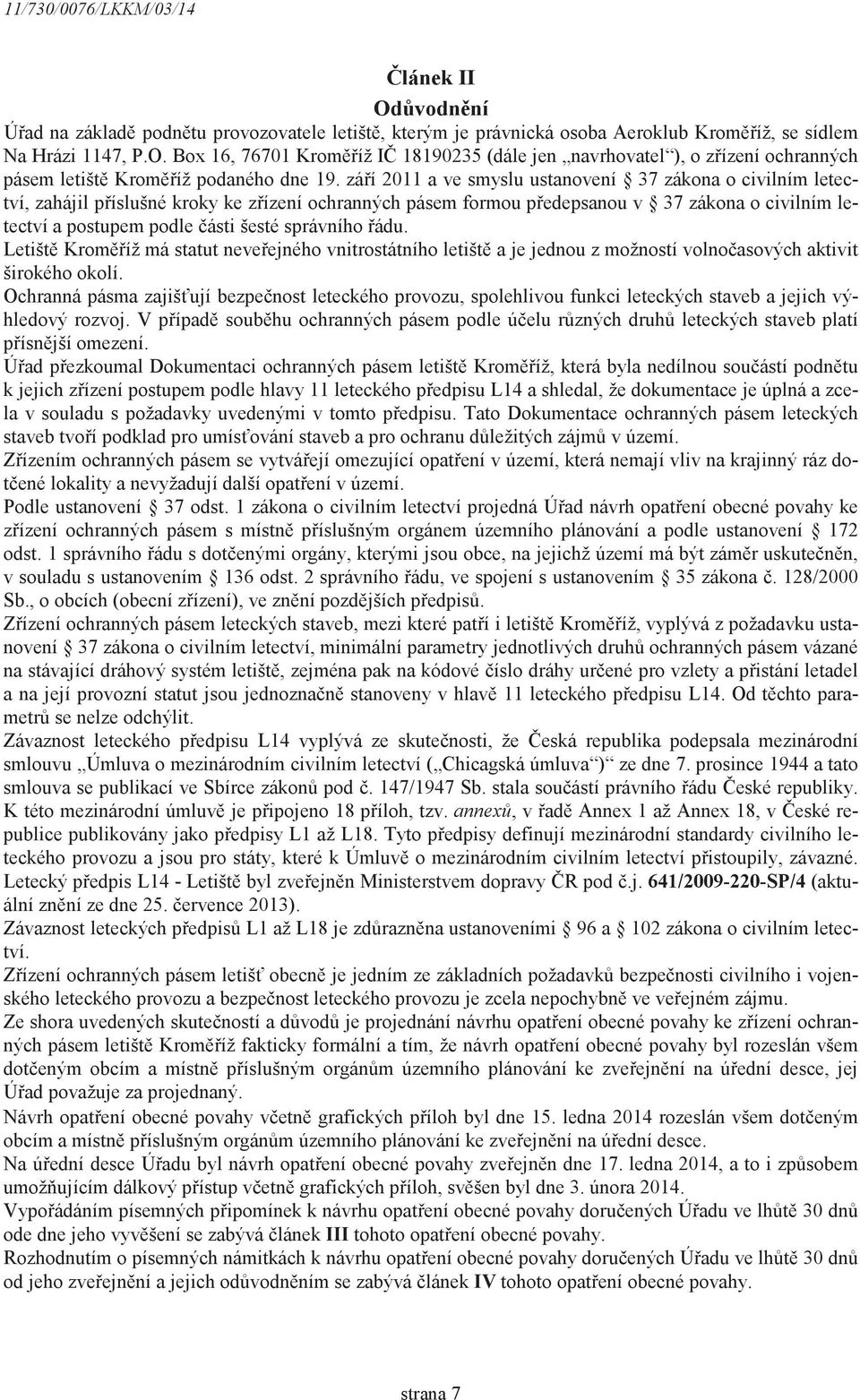 správního ádu. Letišt Kromíž má statut neveejného vnitrostátního letišt a je jednou z možností volnoasových aktivit širokého okolí.