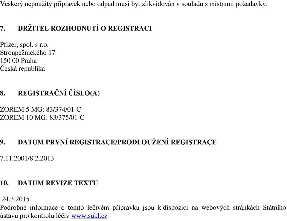 REGISTRAČNÍ ČÍSLO(A) ZOREM 5 MG: 83/374/01-C ZOREM 10 MG: 83/375/01-C 9. DATUM PRVNÍ REGISTRACE/PRODLOUŽENÍ REGISTRACE 7.11.