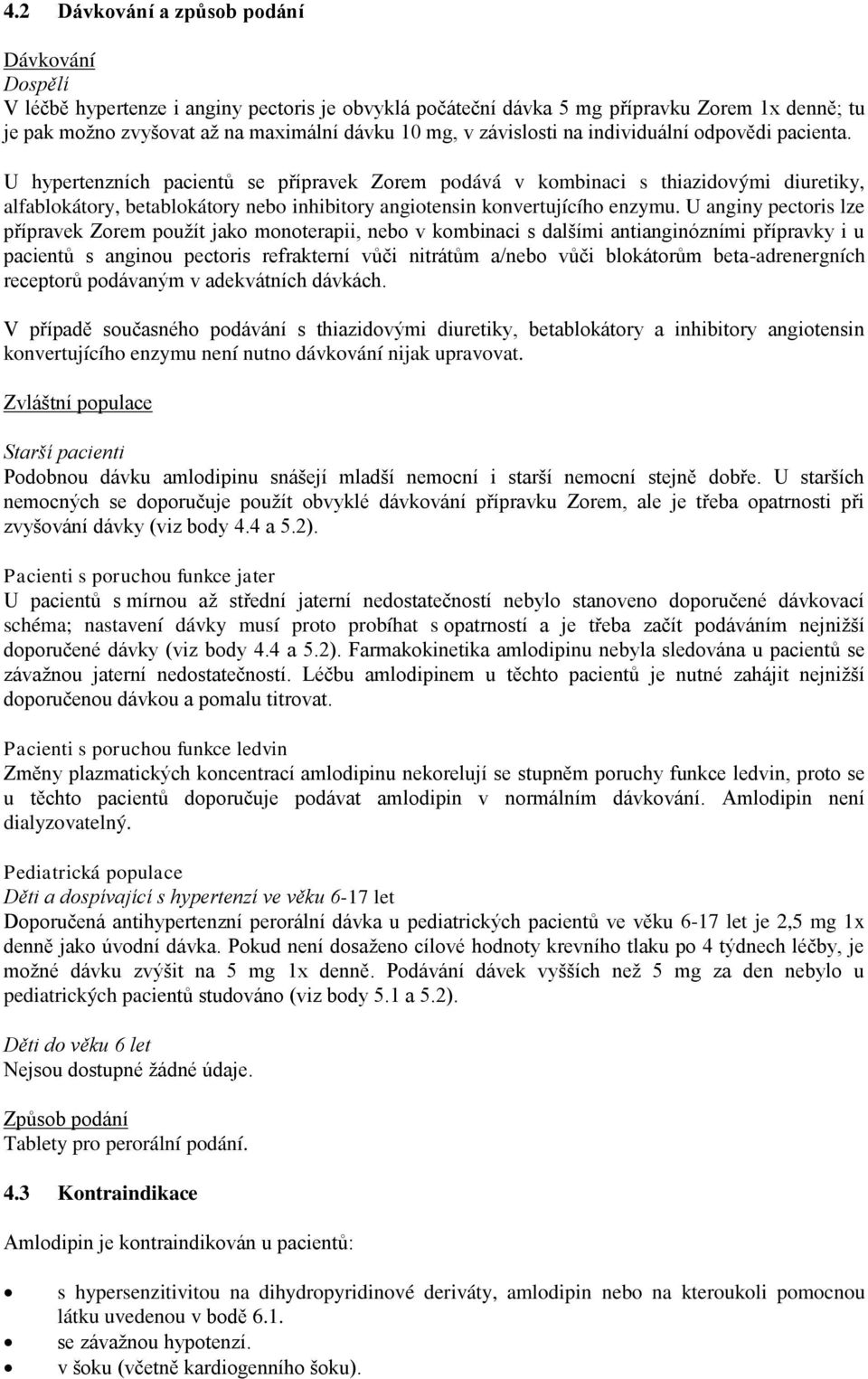 U hypertenzních pacientů se přípravek Zorem podává v kombinaci s thiazidovými diuretiky, alfablokátory, betablokátory nebo inhibitory angiotensin konvertujícího enzymu.