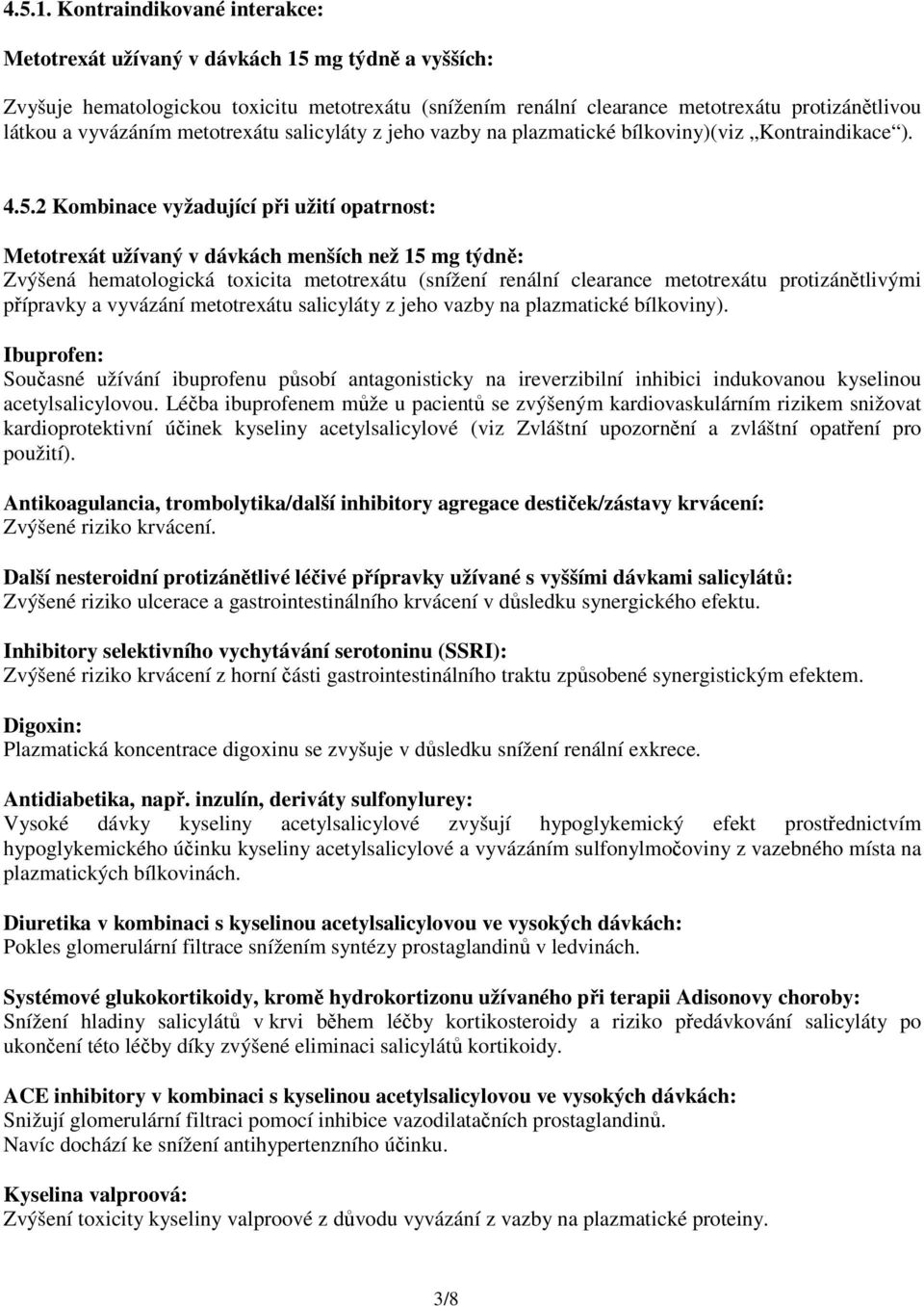 metotrexátu salicyláty z jeho vazby na plazmatické bílkoviny)(viz Kontraindikace ). 4.5.