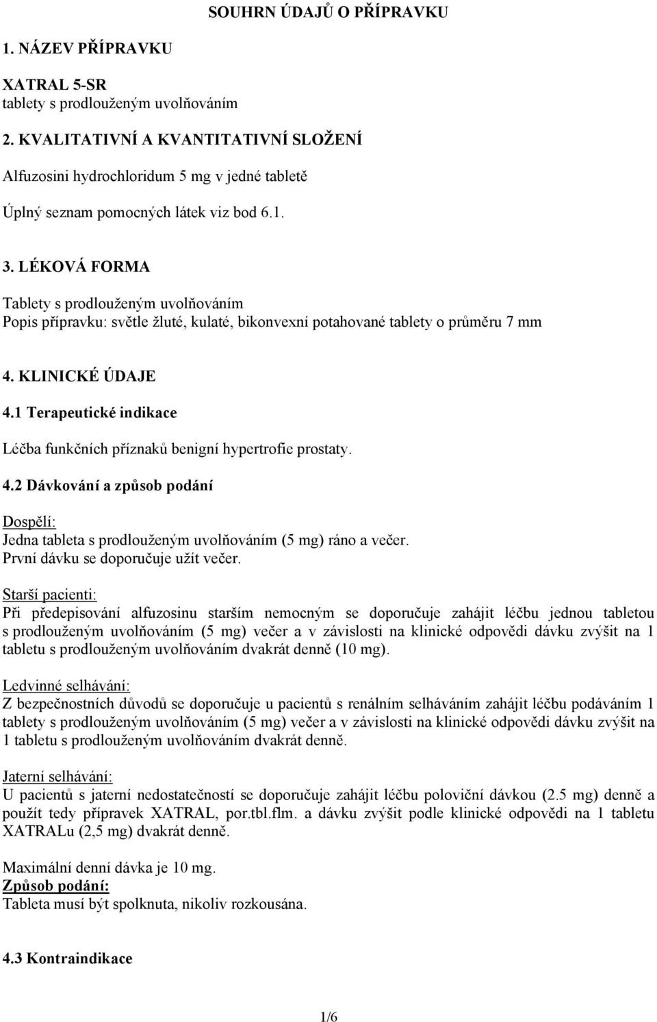 LÉKOVÁ FORMA Tablety s prodlouženým uvolňováním Popis přípravku: světle žluté, kulaté, bikonvexní potahované tablety o průměru 7 mm 4. KLINICKÉ ÚDAJE 4.