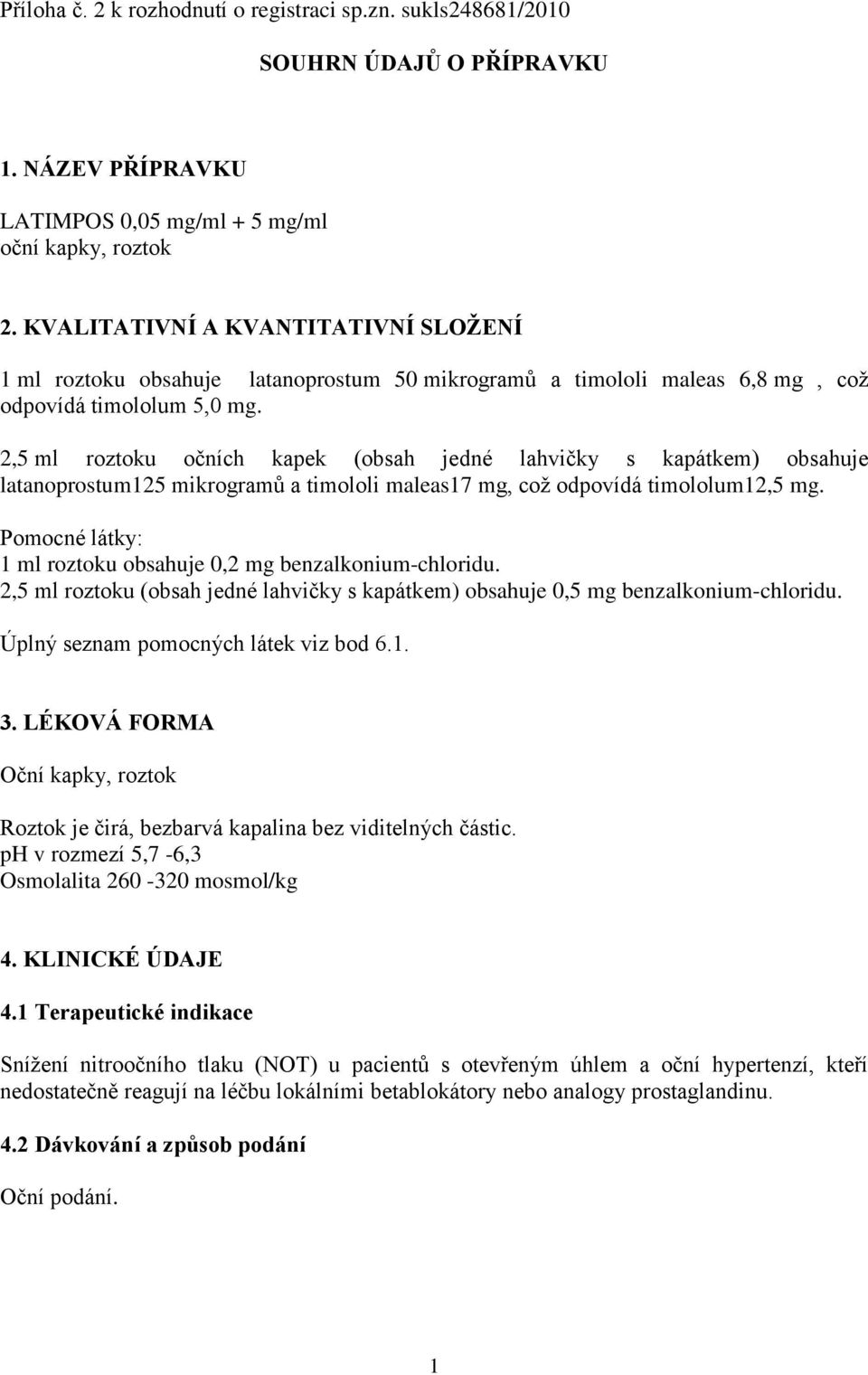 2,5 ml roztoku očních kapek (obsah jedné lahvičky s kapátkem) obsahuje latanoprostum125 mikrogramů a timololi maleas17 mg, což odpovídá timololum12,5 mg.